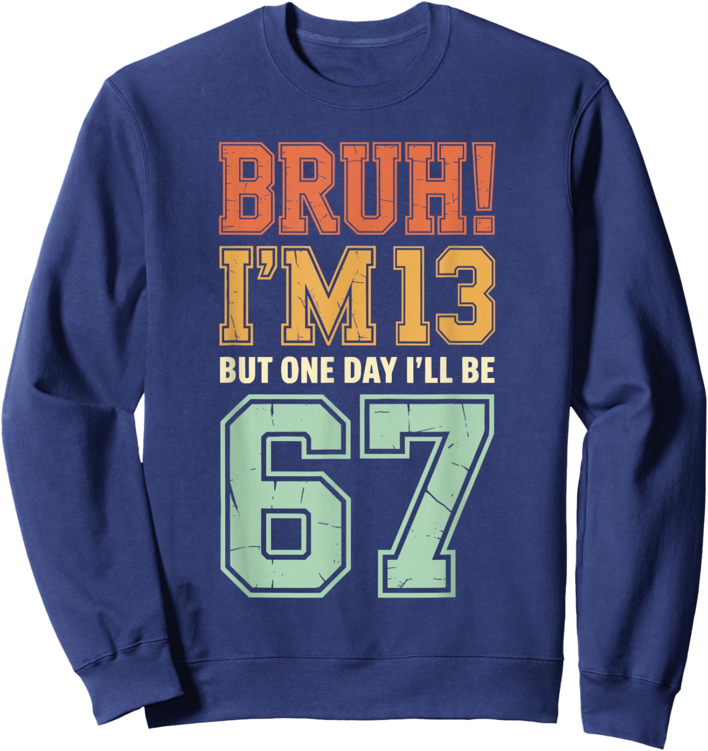 Bruh I'm 13 But One-Day I'll Be 67 Retro 13th Birthday Kids Sweatshirt - Sweatshirt | Navy
