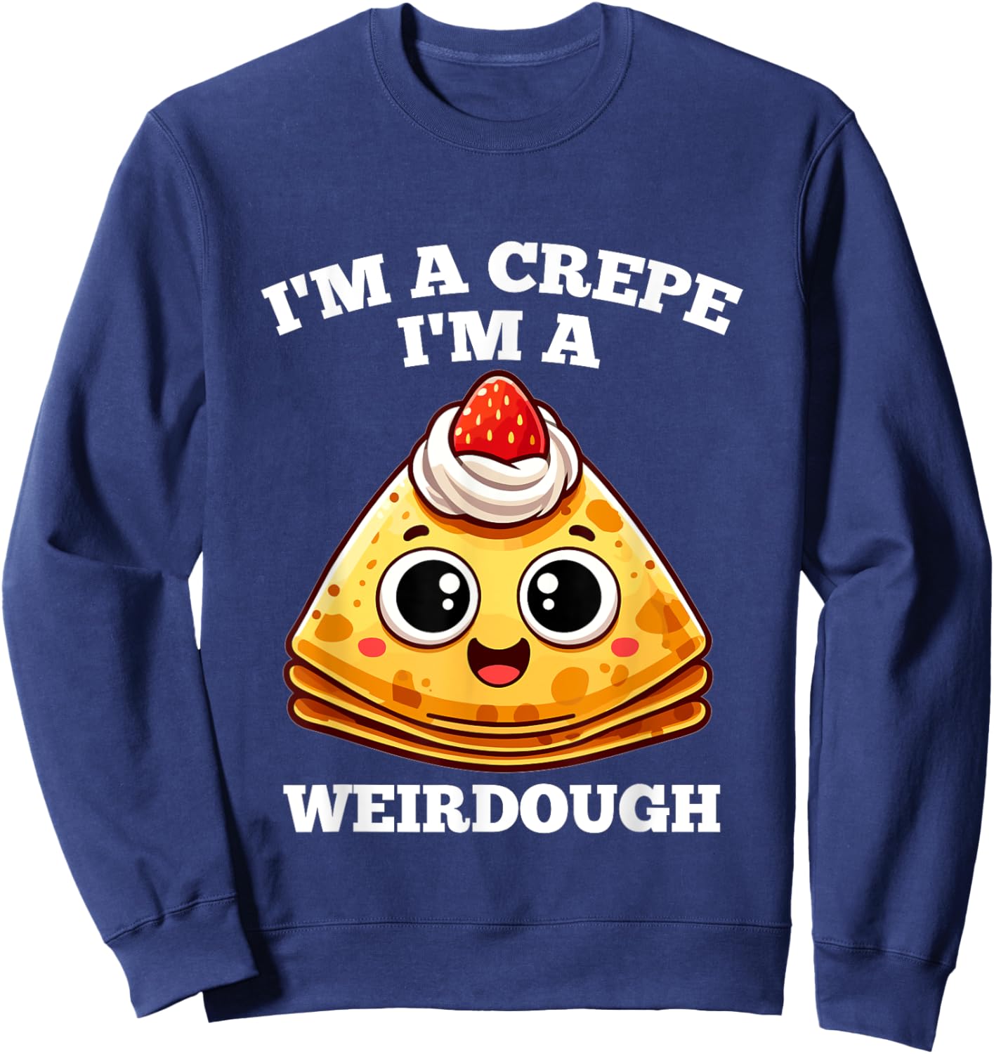 I'm A Crepe I'm A Weirdough - Funny Cooking Pun Sweatshirt - Sweatshirt | Navy