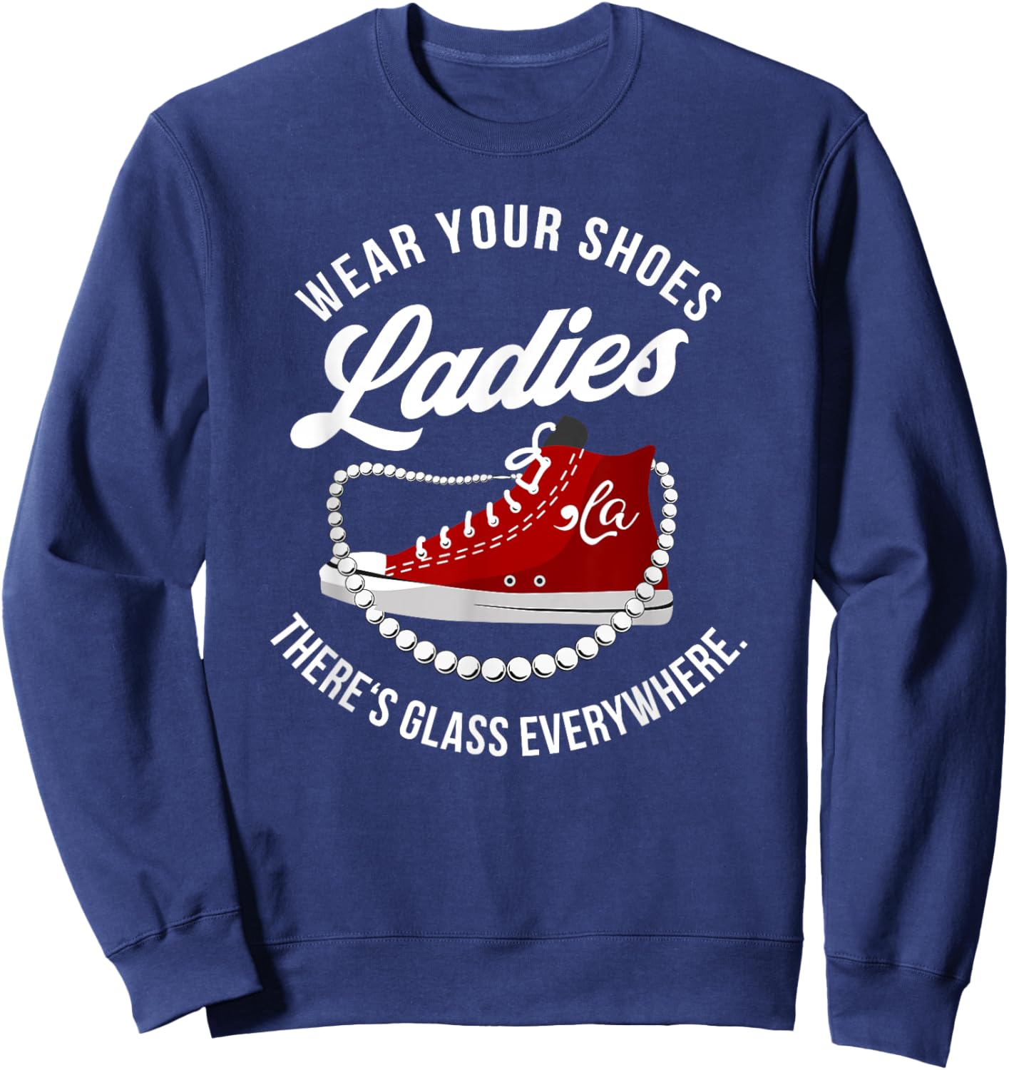 Funny Wear Your Shoes Ladies There's Glass Everywhere Quote Sweatshirt - Sweatshirt | Navy