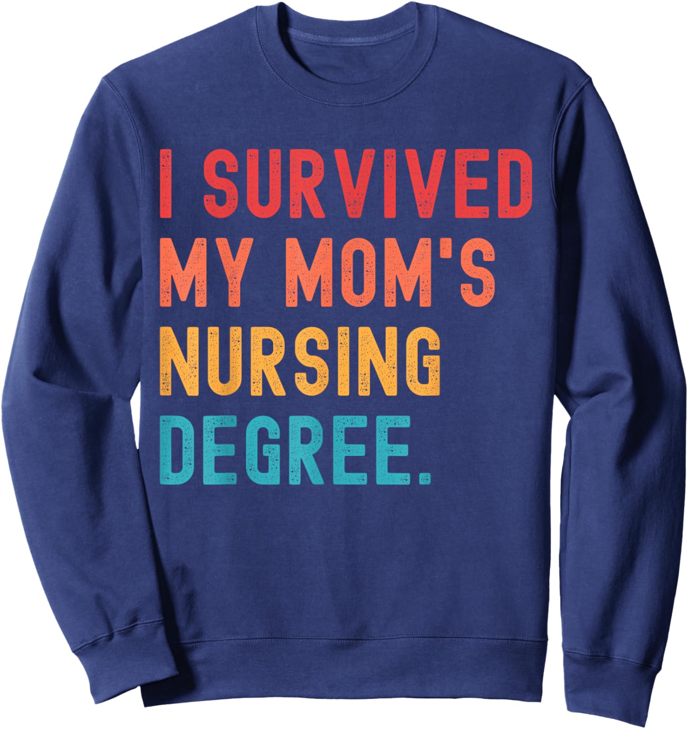 I Survived My Mom's Nursing Degree Nursing School Graduation Sweatshirt - Sweatshirt | Navy