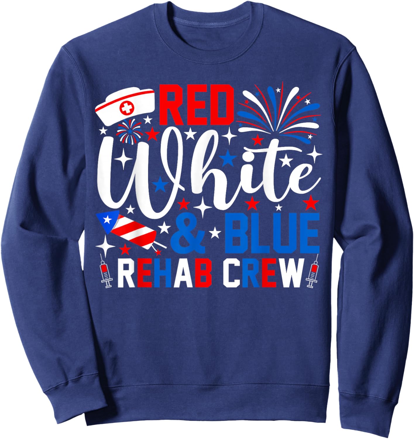 Red White and Blue Rehab Crew 4th of July Nurse Patriotic Sweatshirt - Sweatshirt | Navy