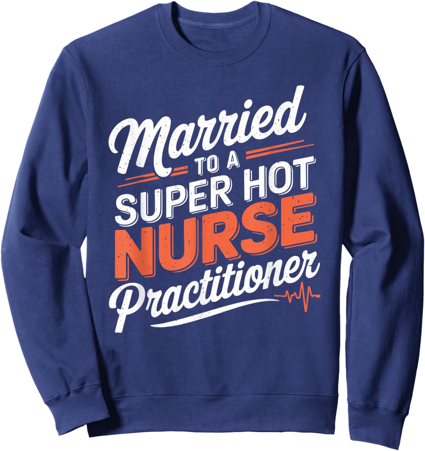 Nurse Husband Married To A Super Hot Nurse Practitioner Sweatshirt - Sweatshirt | Navy