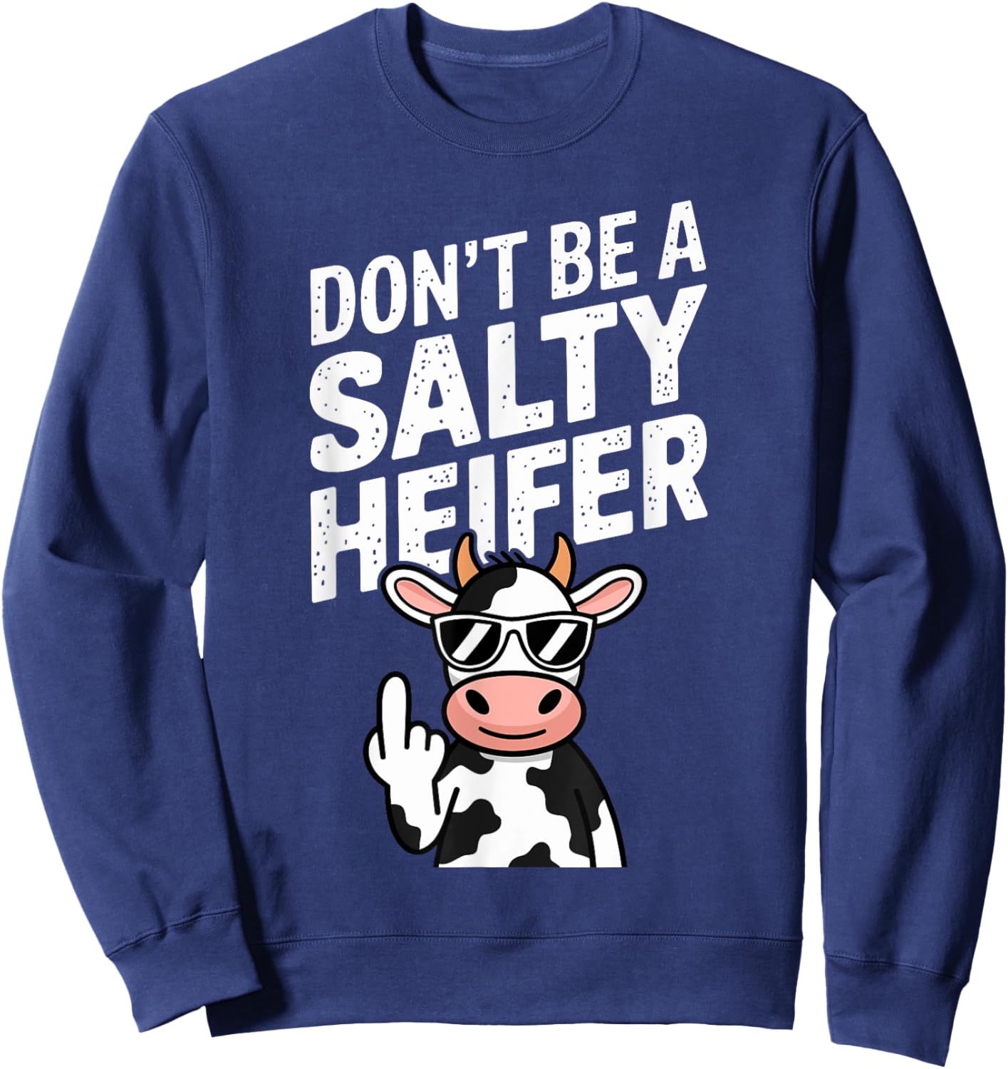 Don't Be A Salty Heifer Funny Cow Farm Animal Pun Sweatshirt - Sweatshirt | Navy