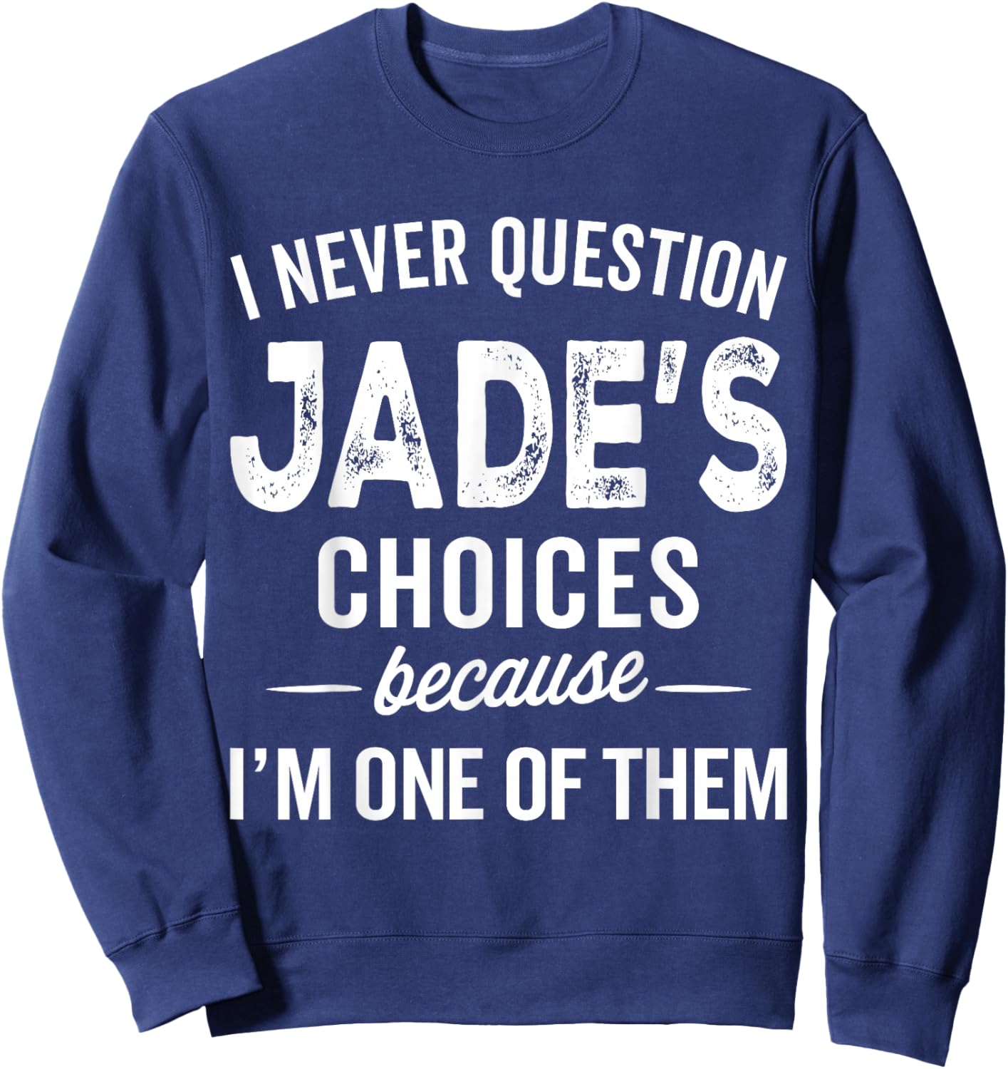 I Never Question Jade’s Choices - Jade Personalized Name Sweatshirt - Sweatshirt | Navy