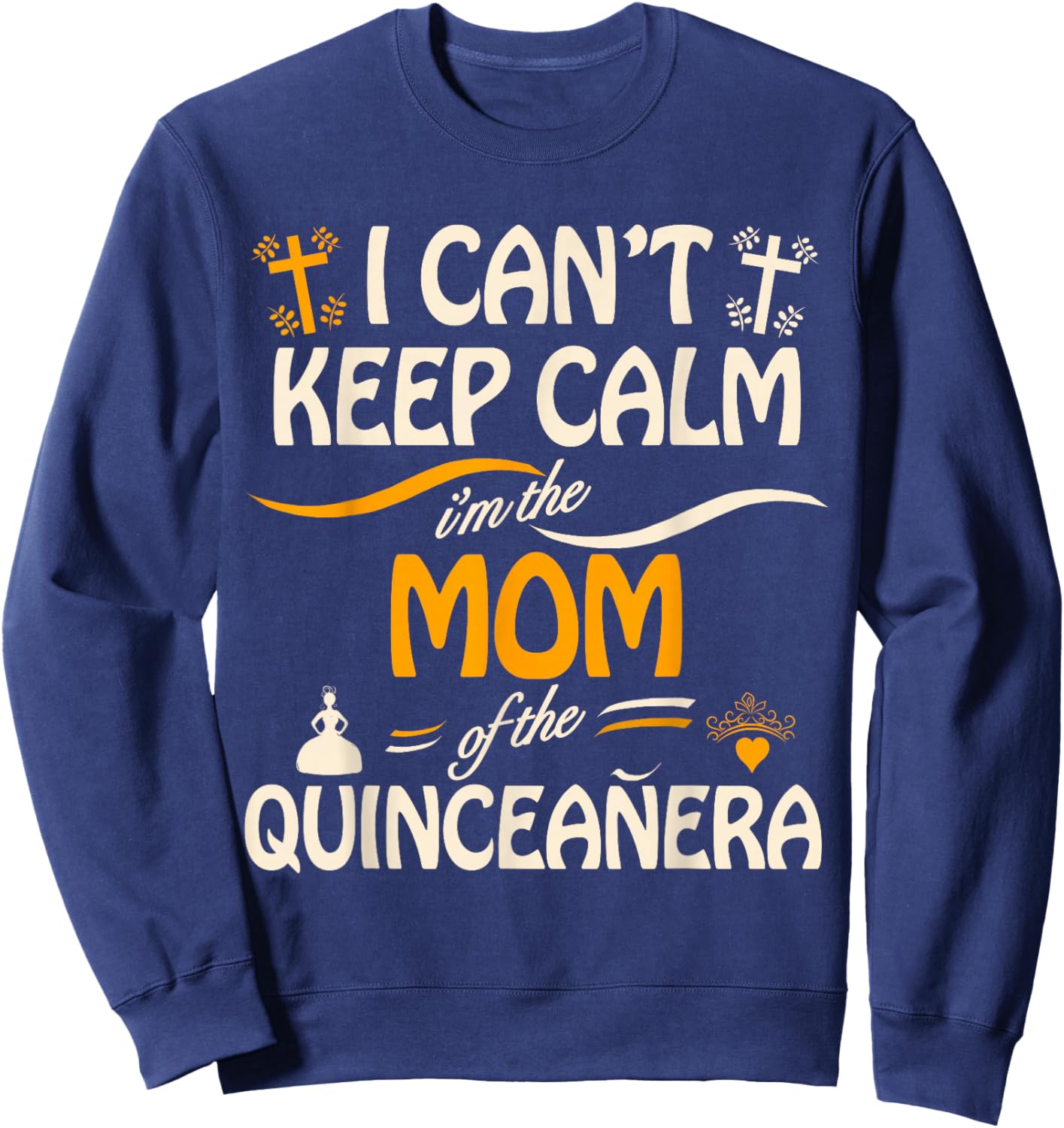 I Can't Keep Calm I'm the Mom of the Quinceanera Sweatshirt - Sweatshirt | Navy