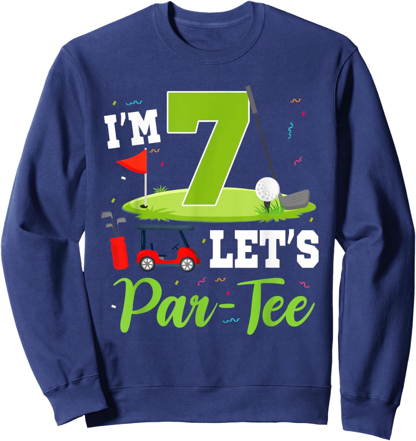 I'm 7 Let's Par- Birthday Golf Theme 7th Party Sweatshirt - Sweatshirt | Navy