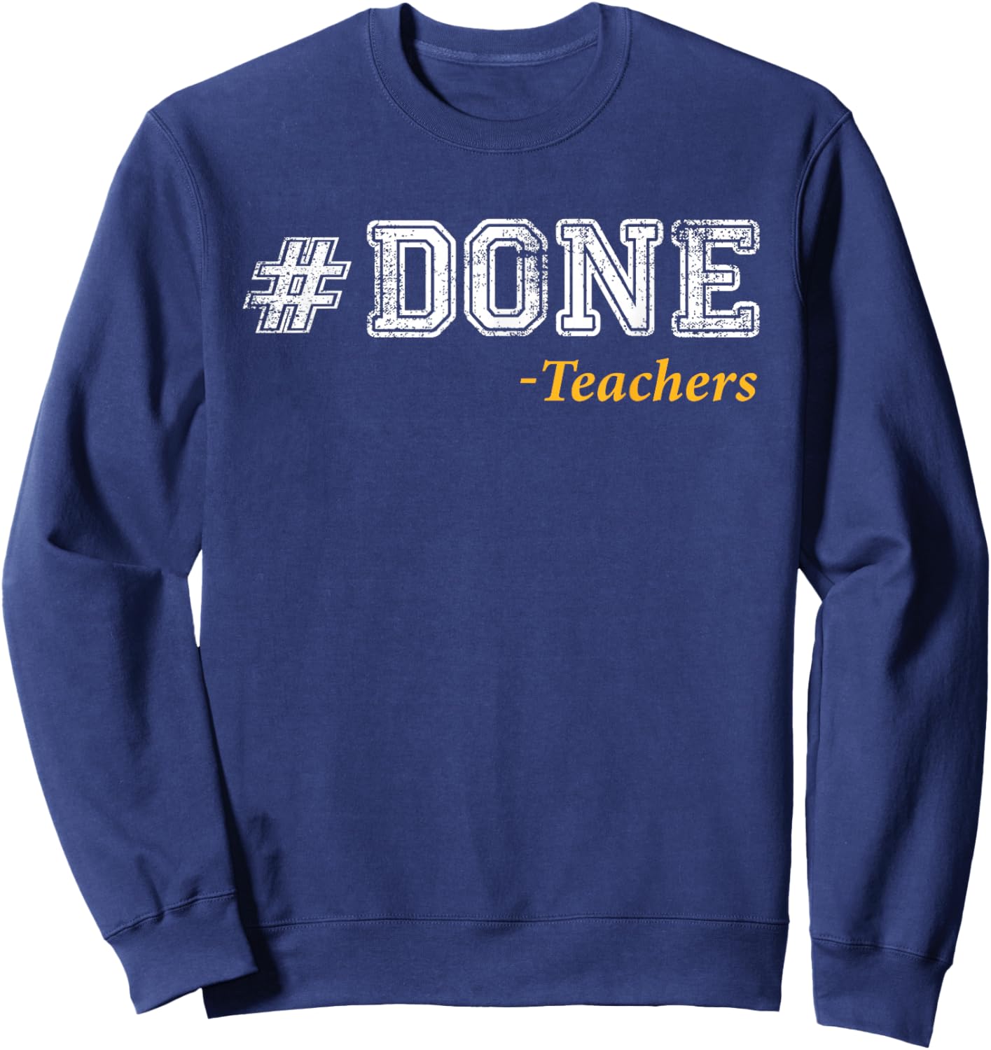 Done Teacher Funny End of Year Teacher Last Day of School Sweatshirt - Sweatshirt | Navy