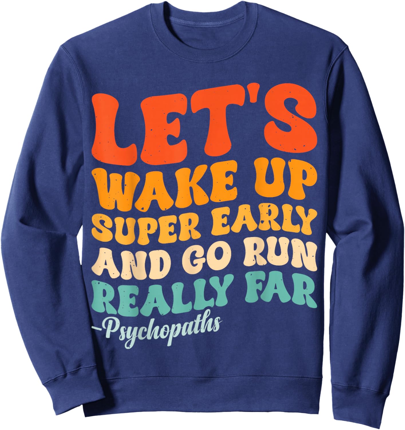 Let's Wake Up Super Early And Go Run Really Far Psychopaths Sweatshirt - Sweatshirt | Navy