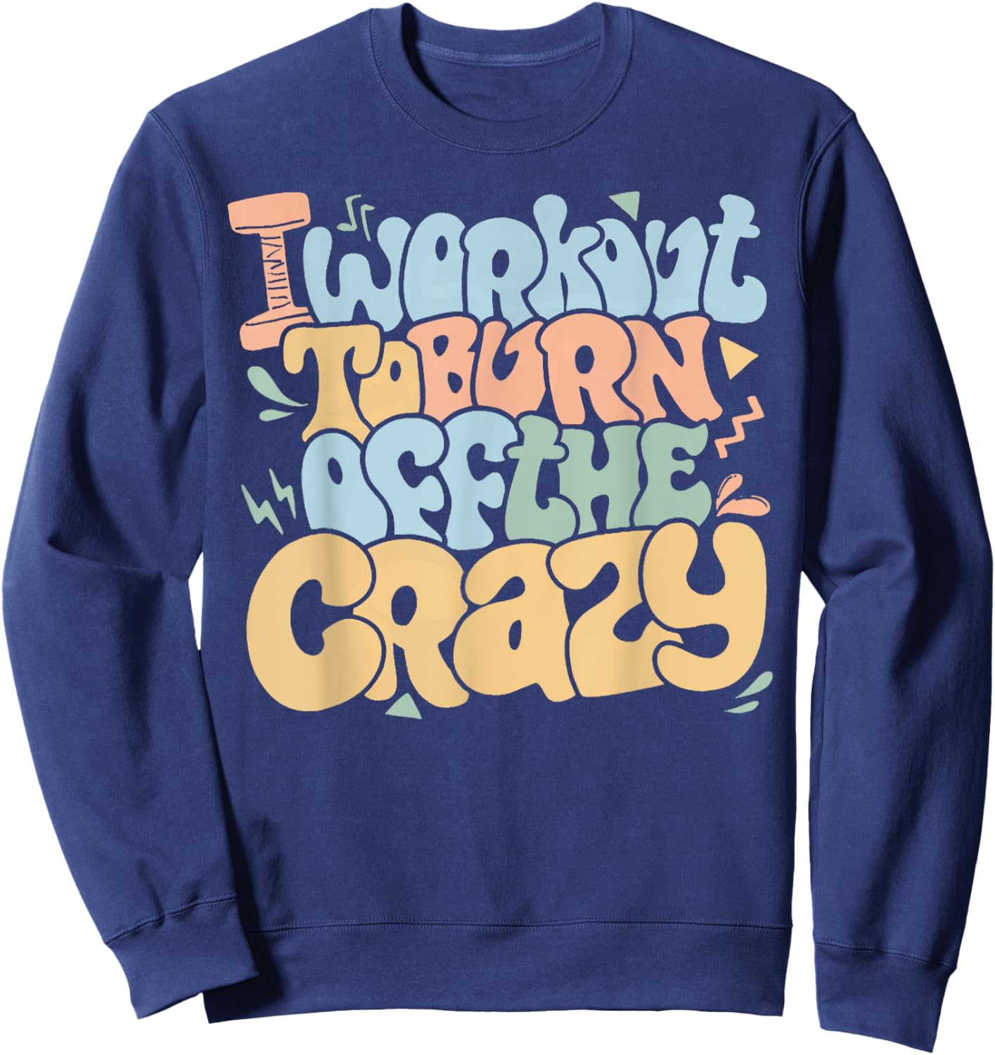 Groovy I Workout To Burn Off The Crazy Funny Fitness Gym Sweatshirt - Sweatshirt | Navy