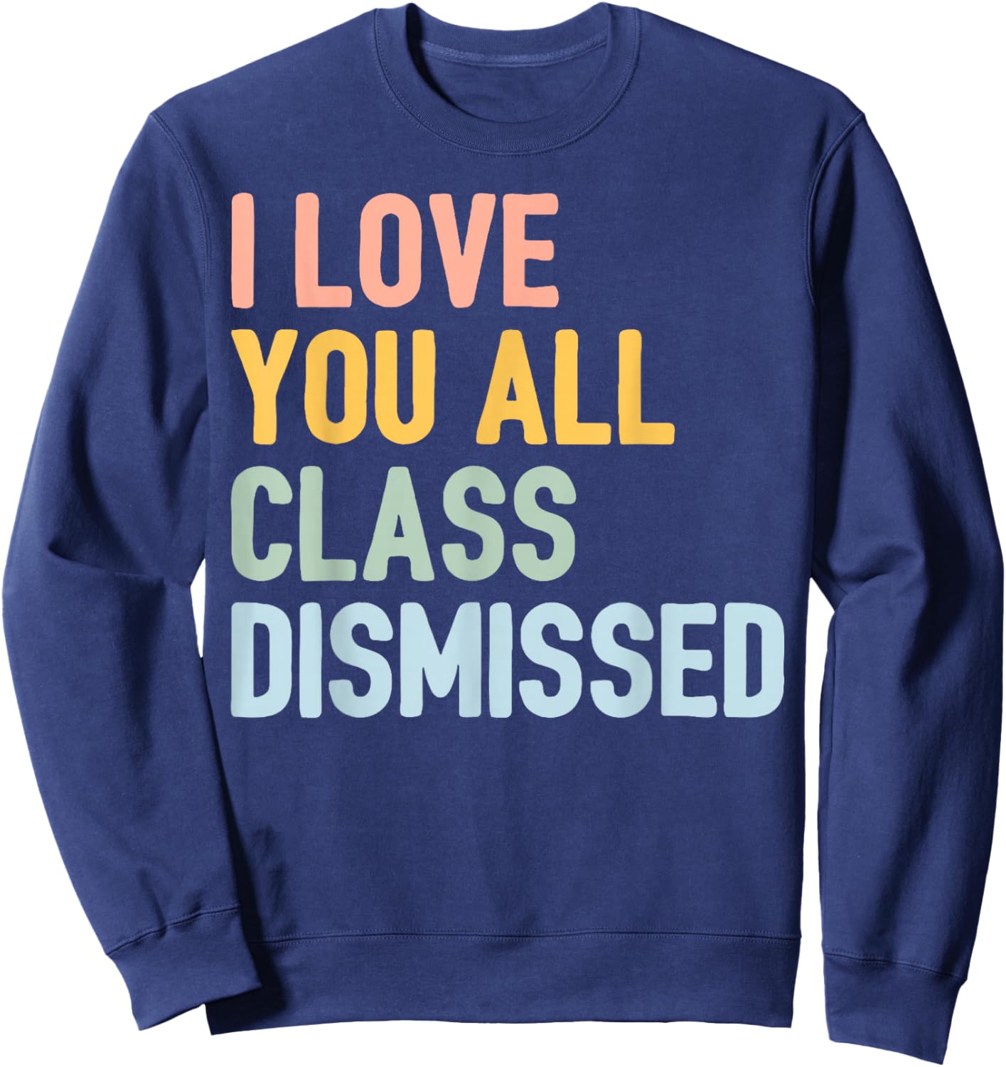 I Love You All Class Dismissed Sweatshirt - Sweatshirt | Navy