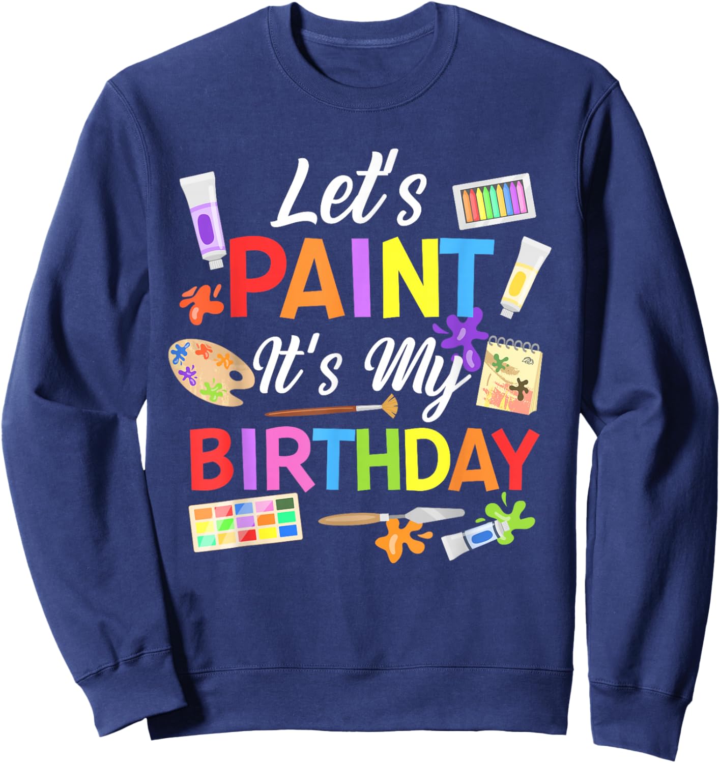 Let's Paint It's My Birthday Painting Themed Party Sweatshirt - Sweatshirt | Navy