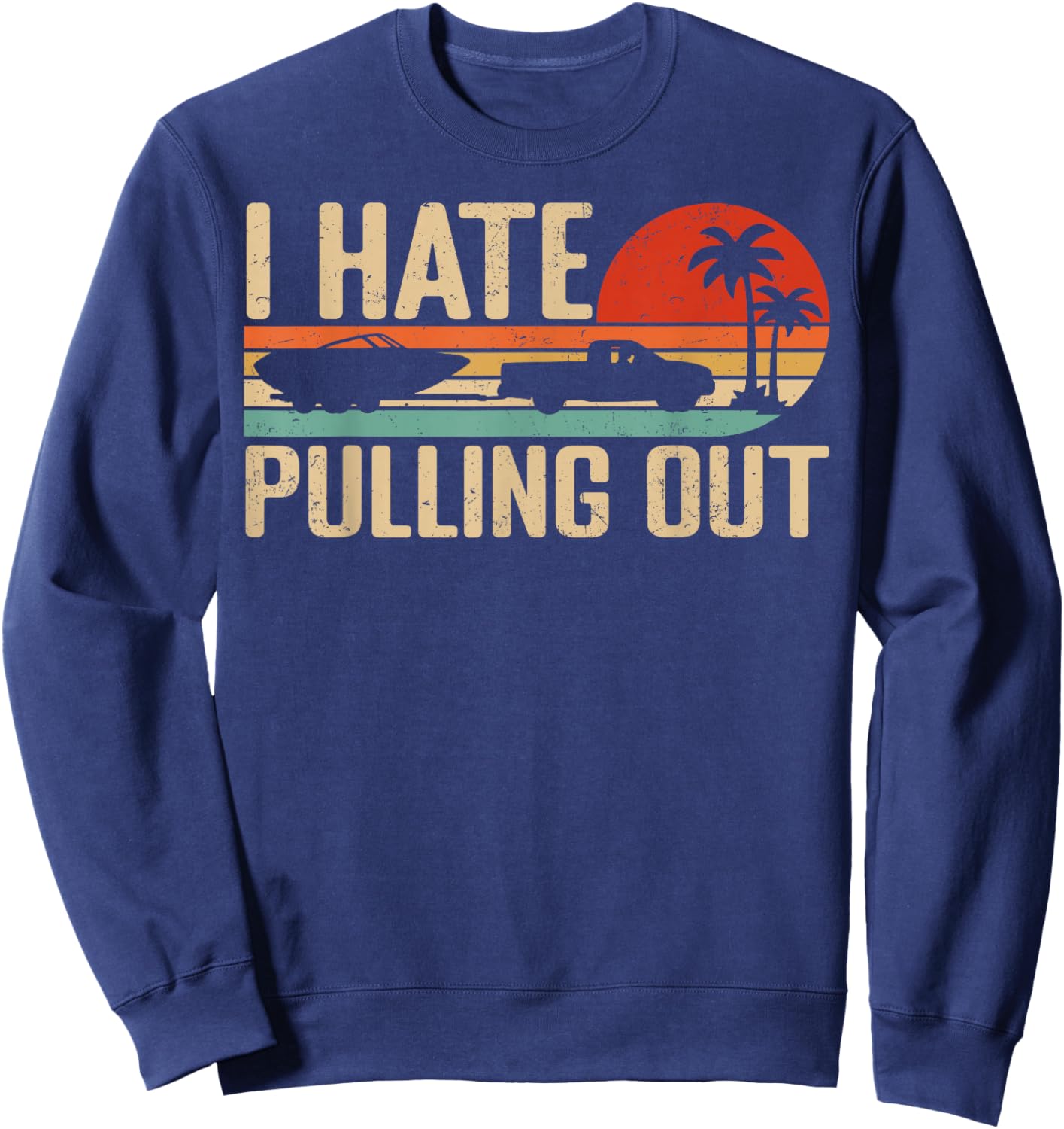 I Hate Pulling Out Funny Boating Retro Sunset Outfit Sweatshirt - Sweatshirt | Navy