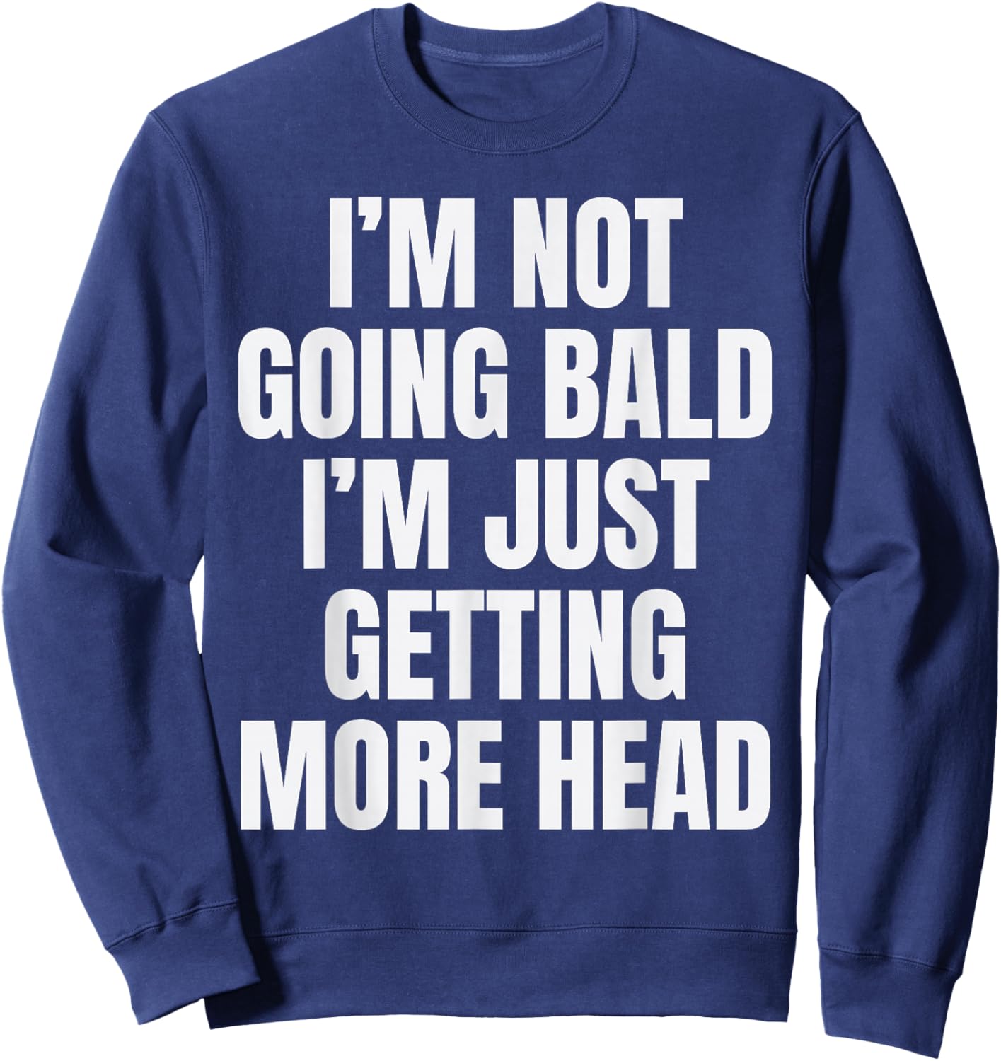 I’m Not Going Bald I’m Just Getting More Head Funny Bald Man Sweatshirt - Sweatshirt | Navy