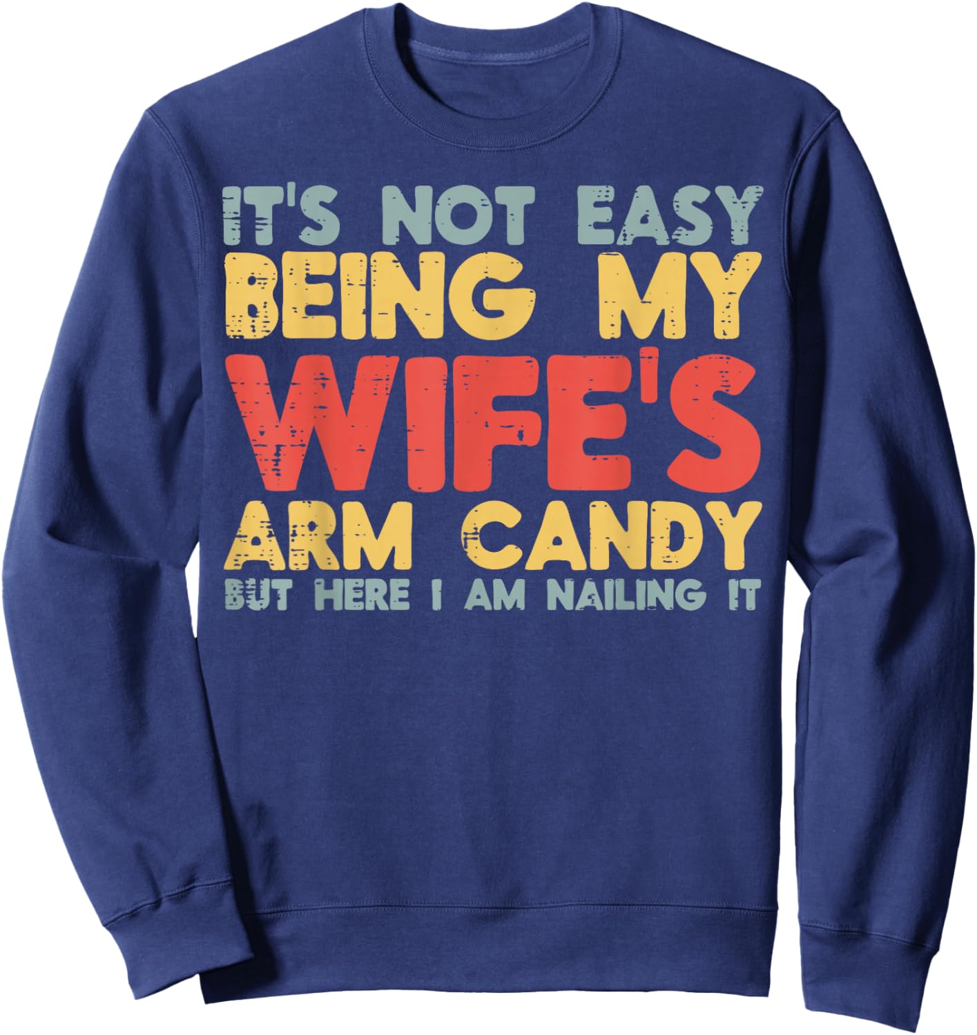 Not Easy Being My Wifes Arm Candy Funny Saying Husband Men Sweatshirt - Sweatshirt | Navy