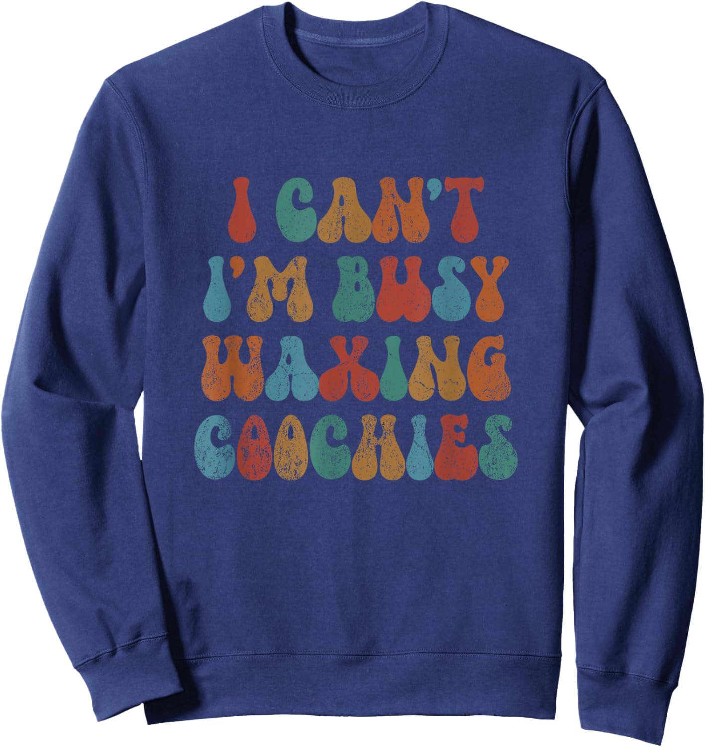 Vintage I Can't I'm Busy Waxing Coochies Esthetician Waxer Sweatshirt - Sweatshirt | Navy