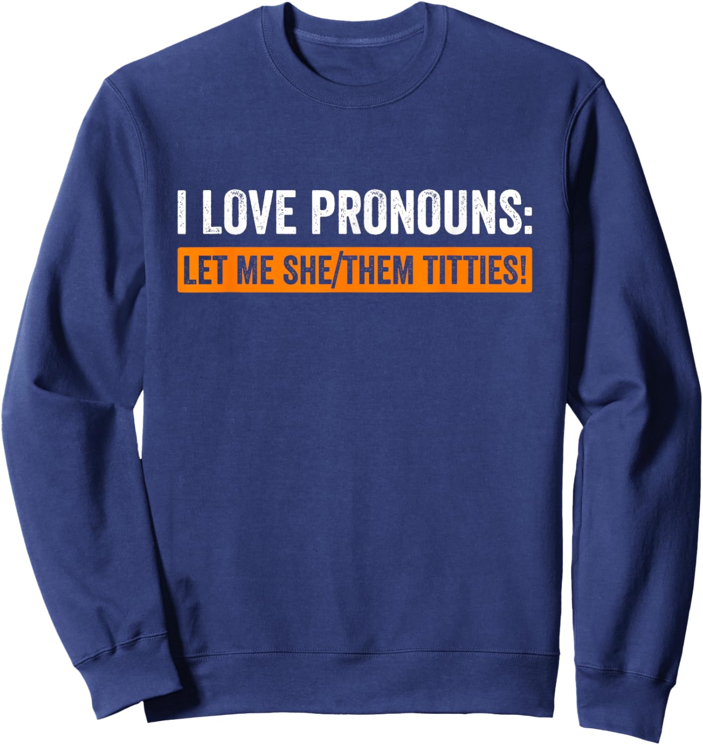 I Love Pronouns Let Me She Them Titties Funny Sweatshirt - Sweatshirt | Navy