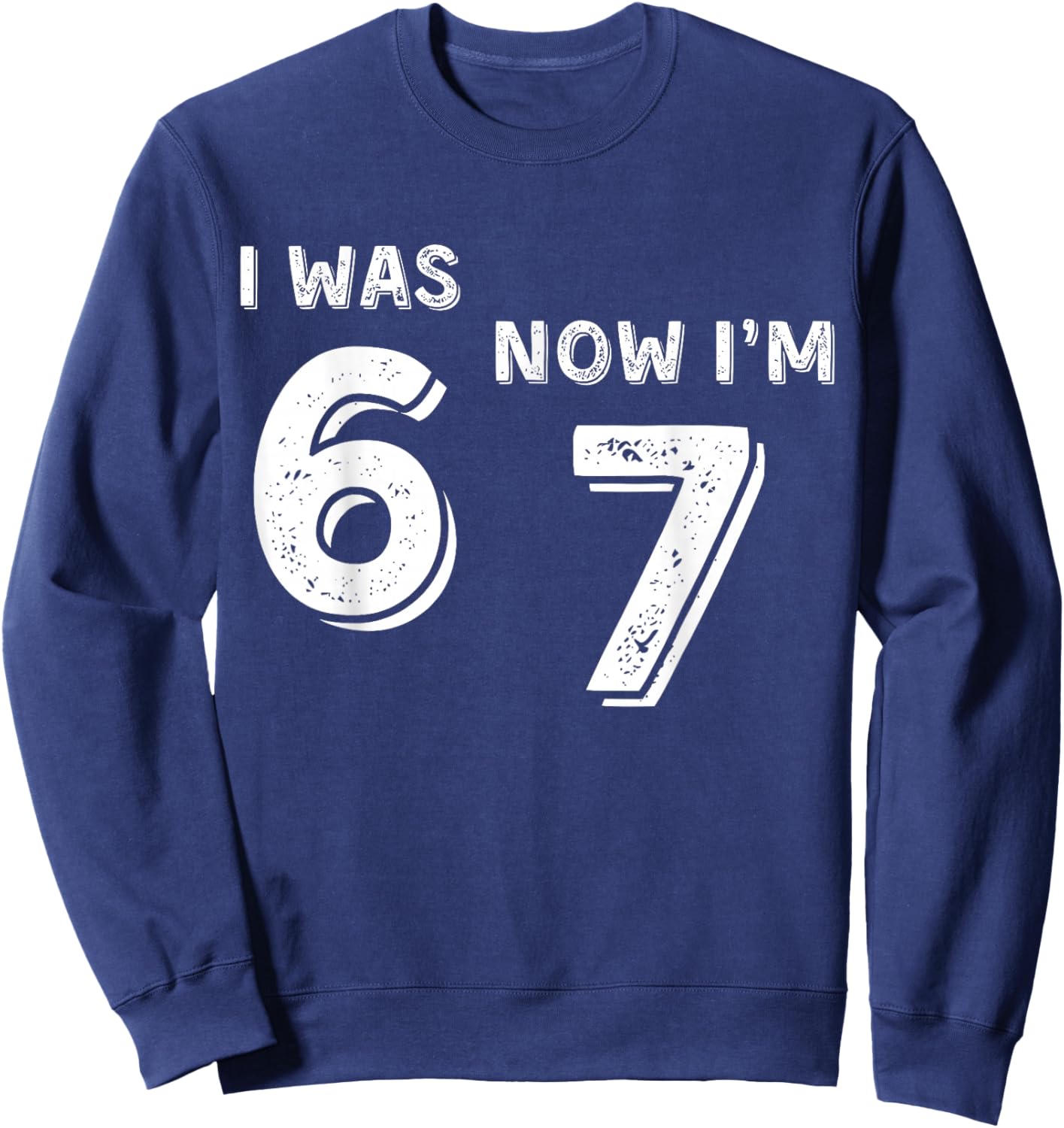 I Was 6 Now I'm 7 Funny Meme 67 Seven Birthday Boy Sweatshirt - Sweatshirt | Navy