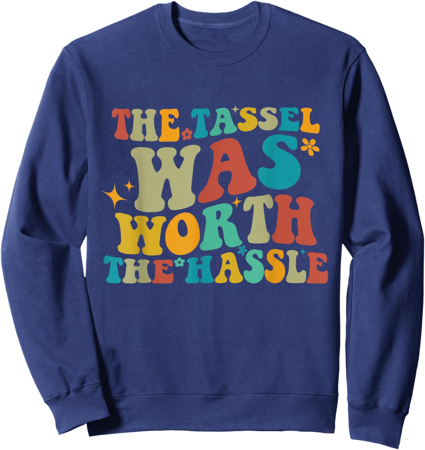 The Tassel was Worth The Hassle Funny Graduation Class Sweatshirt - Sweatshirt | Navy