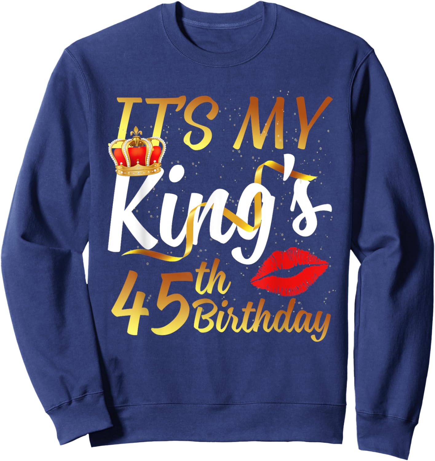 It's My King's 45th Birthday Gold Crown For 45 Years Old Man Sweatshirt - Sweatshirt | Navy