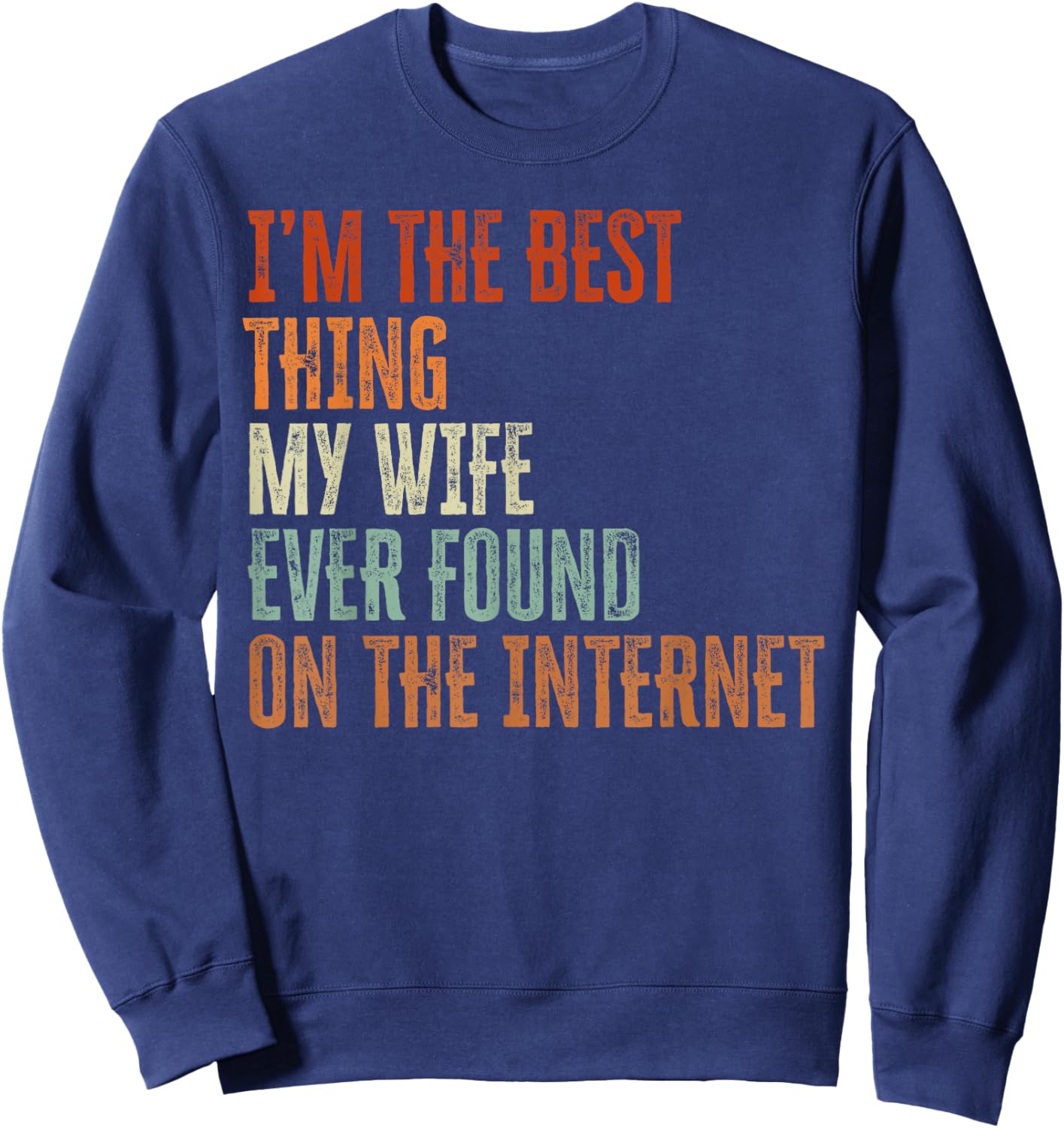 Im The Best Thing My Wife Found On The Internet Fathers Day Sweatshirt - Sweatshirt | Navy