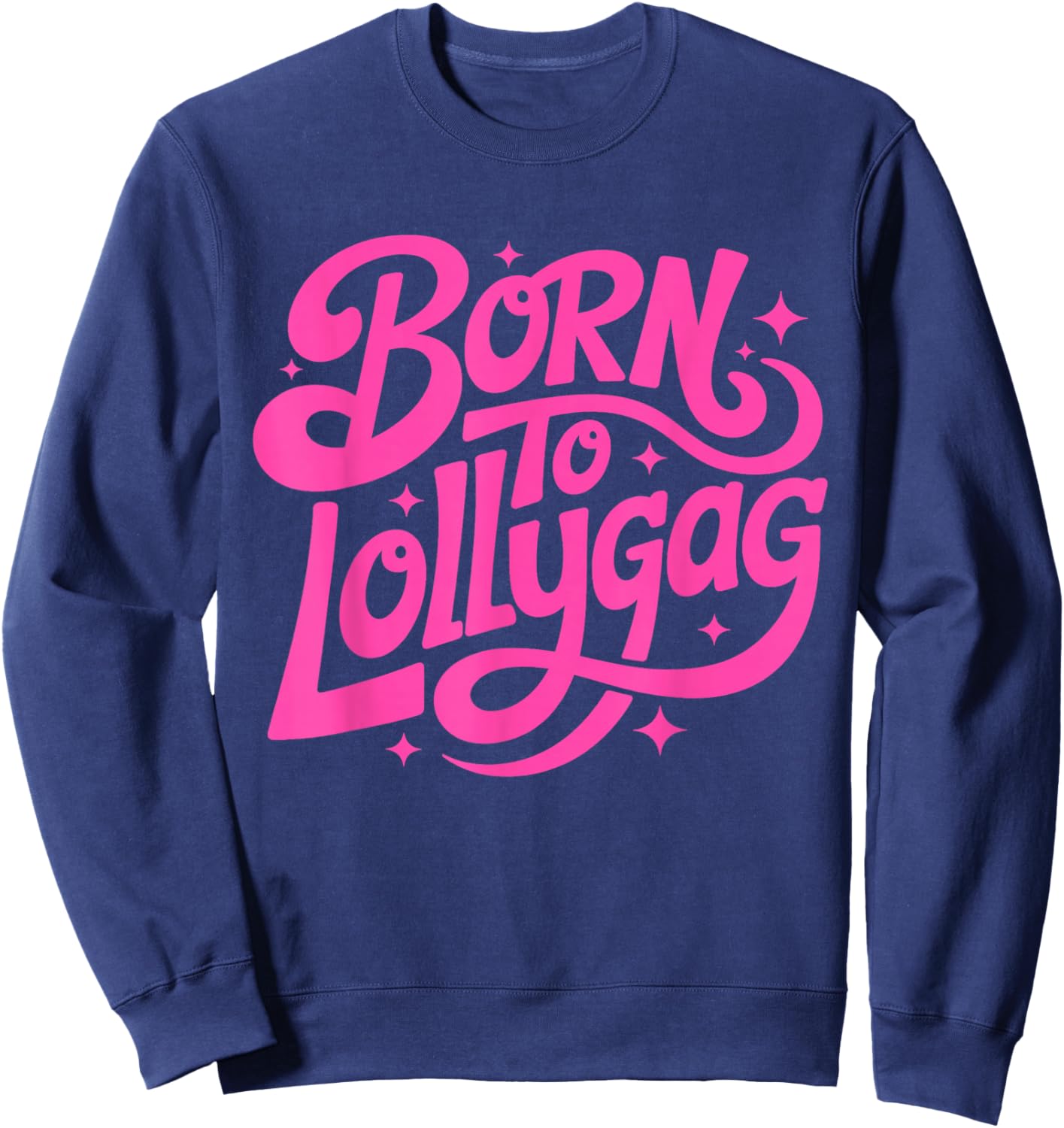Born to Lollygag Funny Pink Script Design Sweatshirt - Sweatshirt | Navy