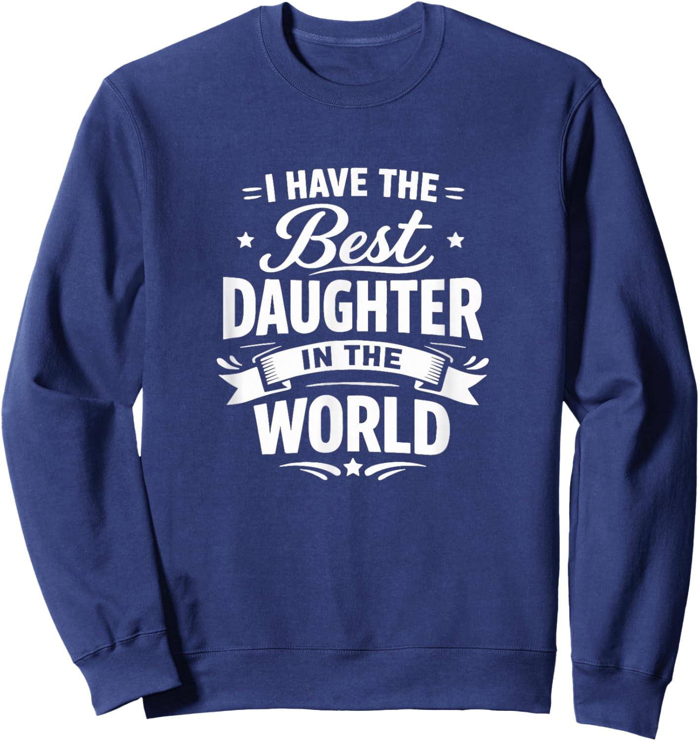 I Have The Best Daughter in The World Sweatshirt - Sweatshirt | Navy
