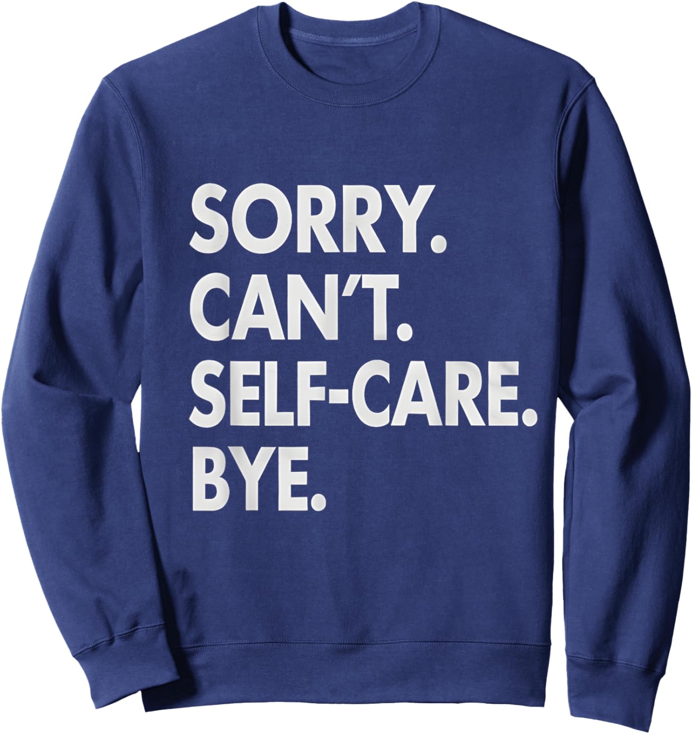 Sorry Can’t Self Care Bye Mental Health Awareness Self-Love Sweatshirt - Sweatshirt | Navy