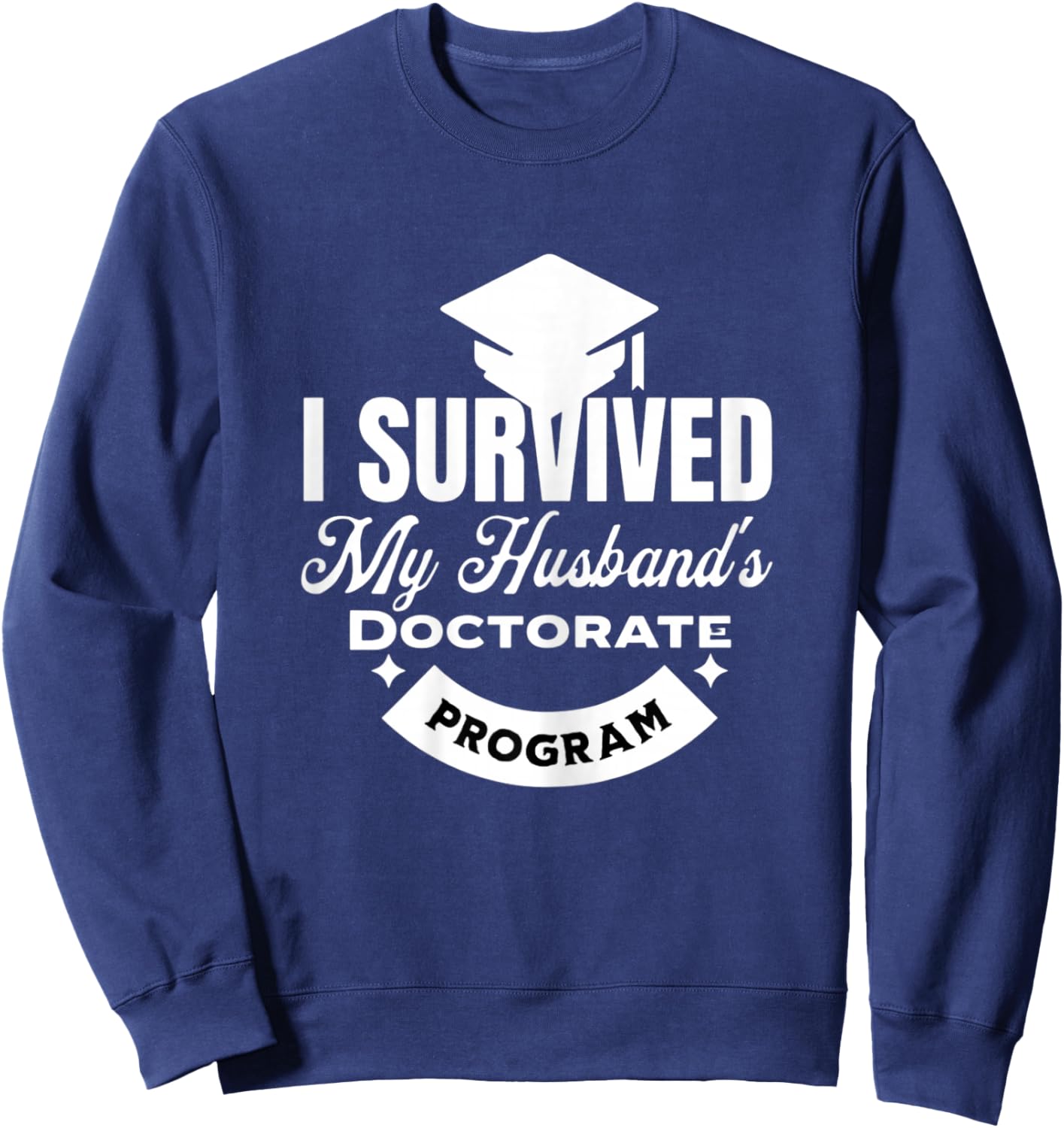 I Survived My Husband's Doctorate Program Sweatshirt - Sweatshirt | Navy