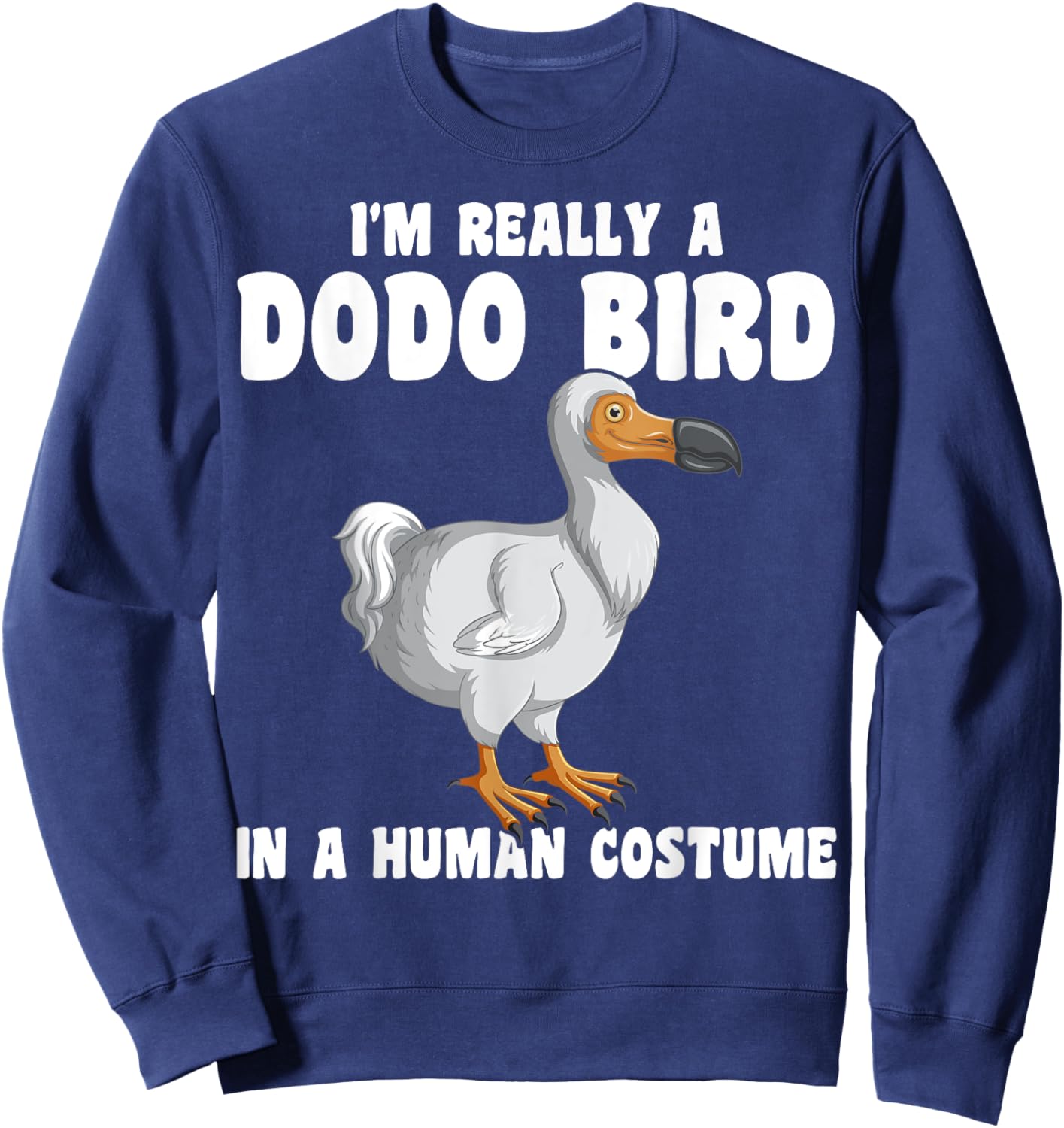 Funny Dodo Bird I'm Really A Dodo Bird In A Human Costume Sweatshirt - Sweatshirt | Navy