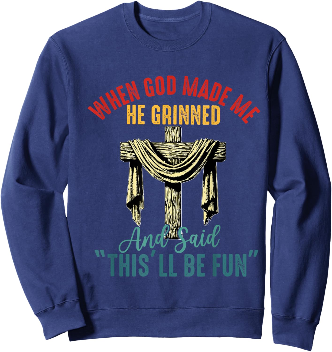 When God Made Me He Grinned and Said This Will Be Fun Sweatshirt - Sweatshirt | Navy