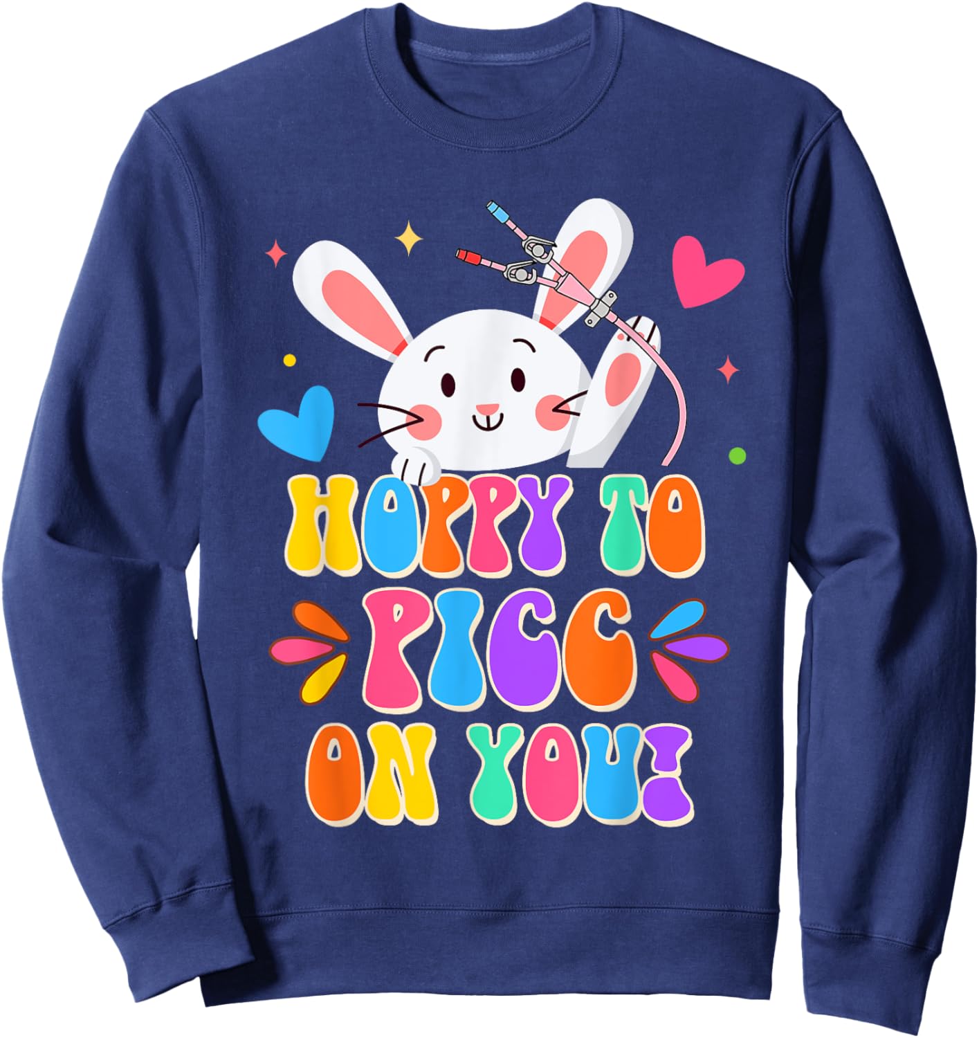 PICC Nurse Easter Day Hoppy To PICC On You Bunny Nursing Sweatshirt - Sweatshirt | Navy