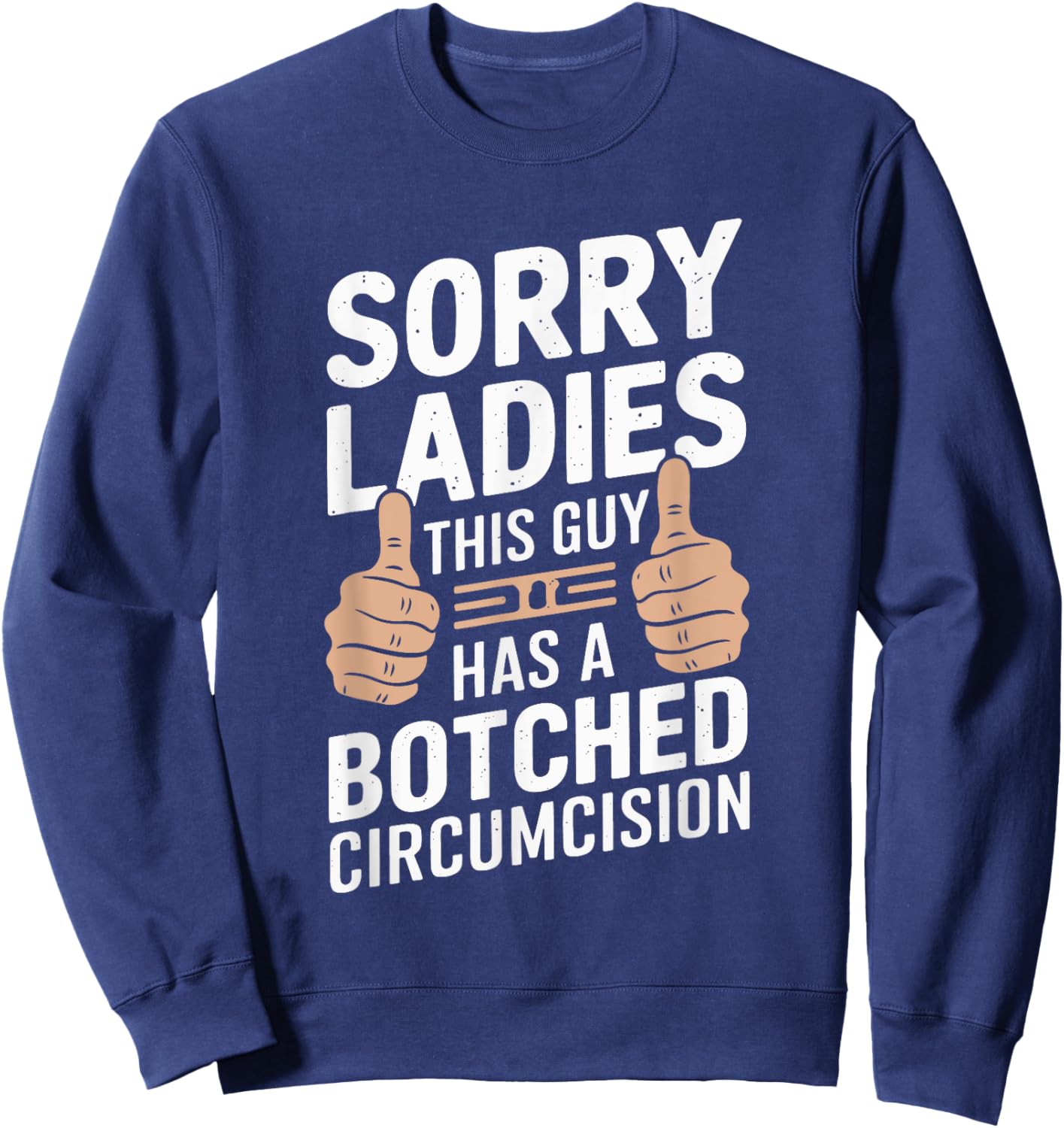 Sorry Ladies This Guy Has A Botched Circumcision Sweatshirt - Sweatshirt | Navy