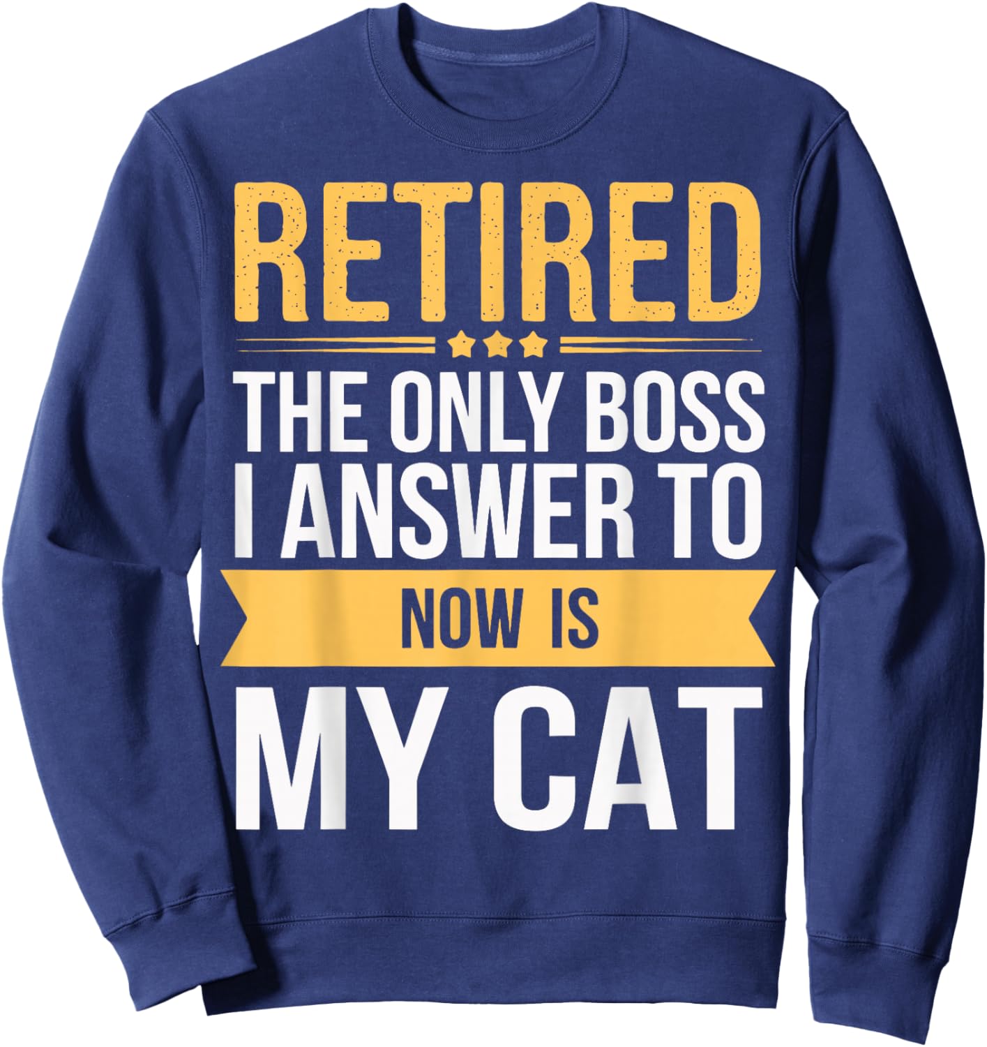 Retired The Only Boss I Answer To Now Is My Cat Sweatshirt - Sweatshirt | Navy