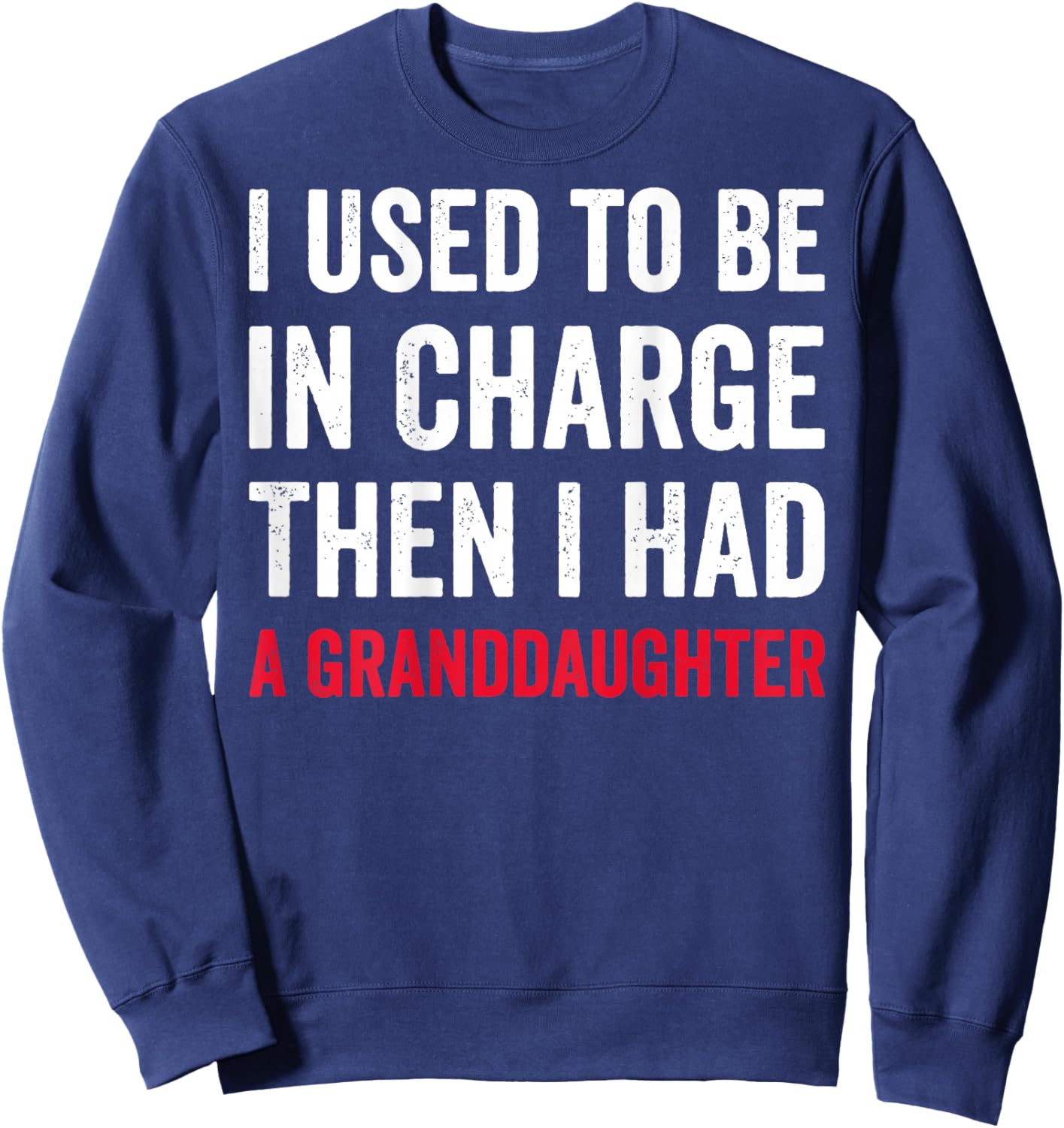 I Used to Be in Charge Then I Had A Granddaughter (On Back) Sweatshirt - Sweatshirt | Navy