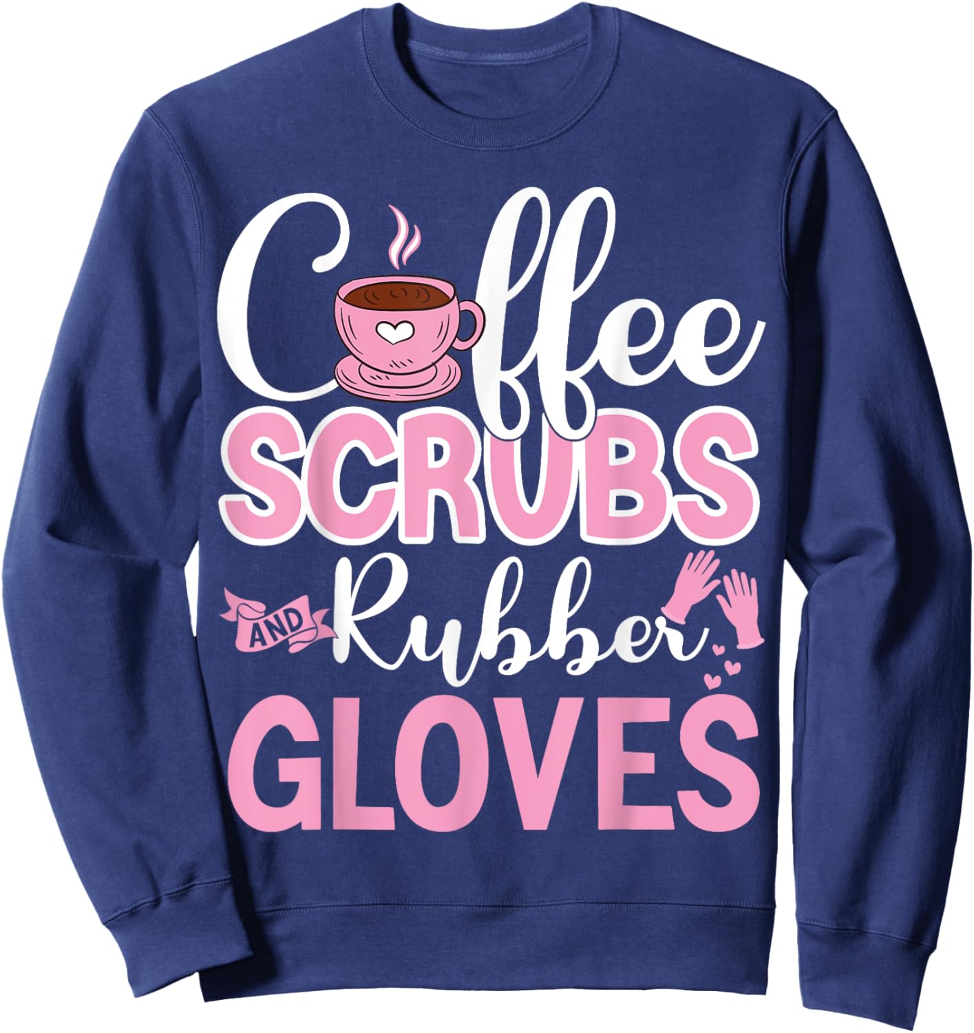 Coffee Scrubs Rubber Gloves Funny Doctor Medical Nurse Gift Sweatshirt - Sweatshirt | Navy