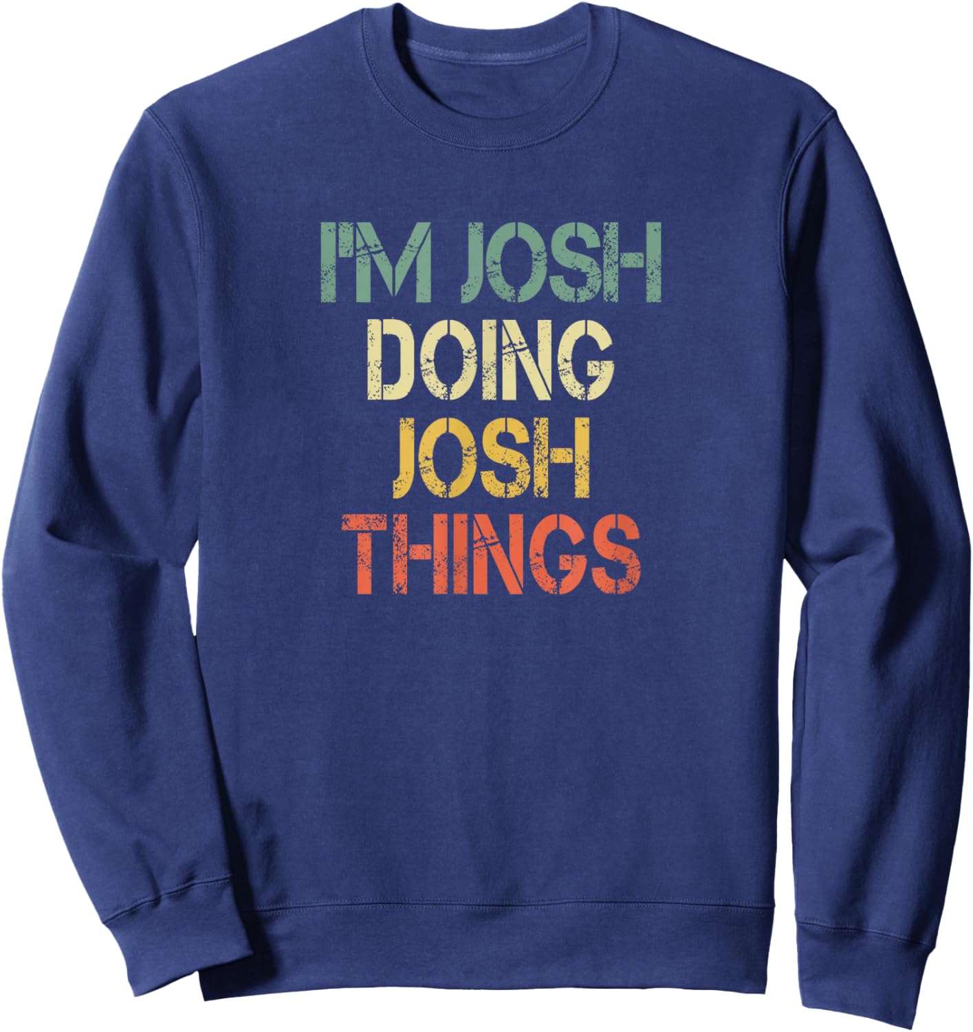 I'm Josh Doing Josh Things Funny Christmas Birthday Josh Sweatshirt - Sweatshirt | Navy