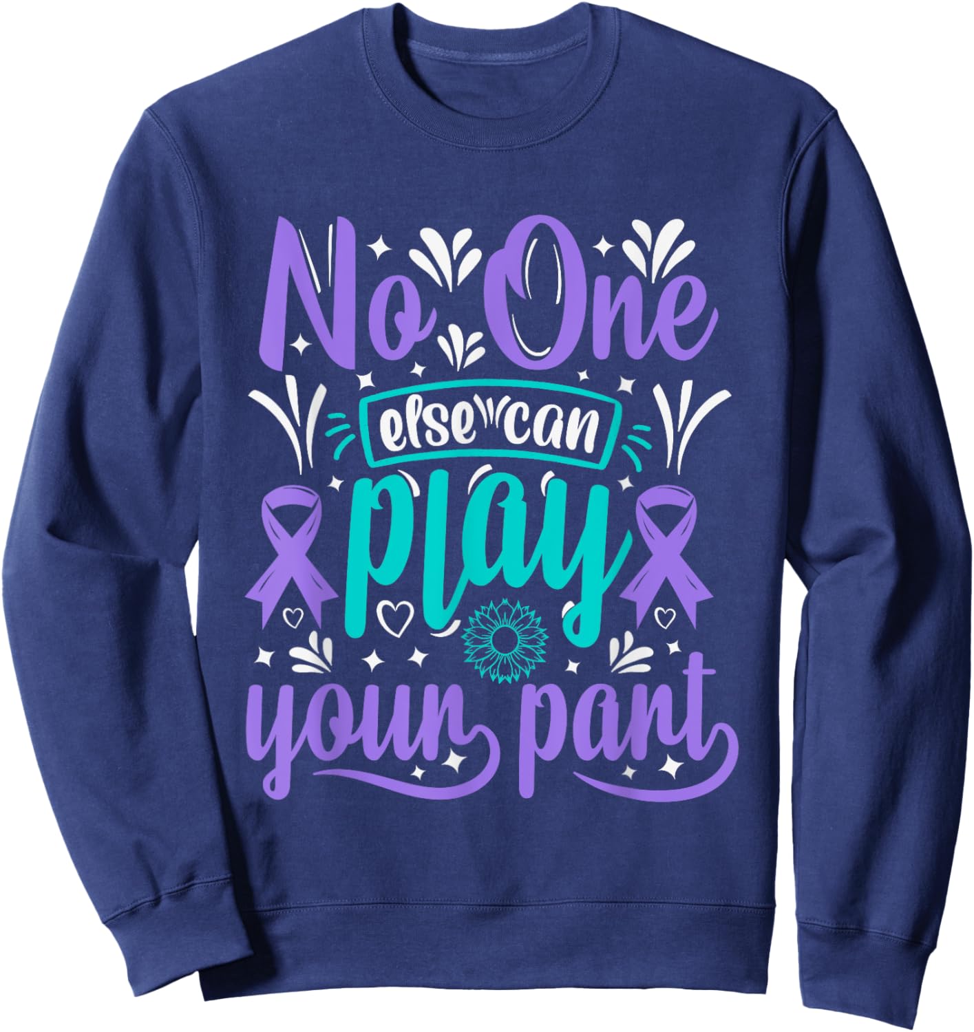 No One Can Ever Play Your Part Suicide Prevention Awareness Sweatshirt - Sweatshirt | Navy