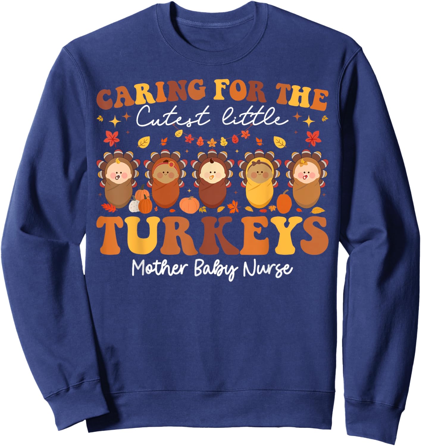 Caring For The Cutest Turkeys Mother Baby Nurse Thanksgiving Sweatshirt - Sweatshirt | Navy