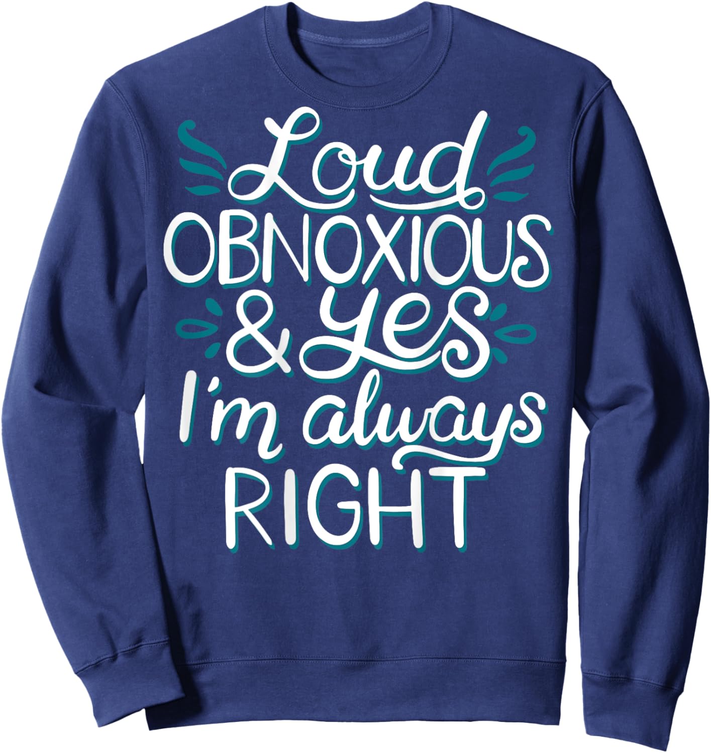 Loud Obnoxious and Always Right (on back) Sweatshirt - Sweatshirt | Navy