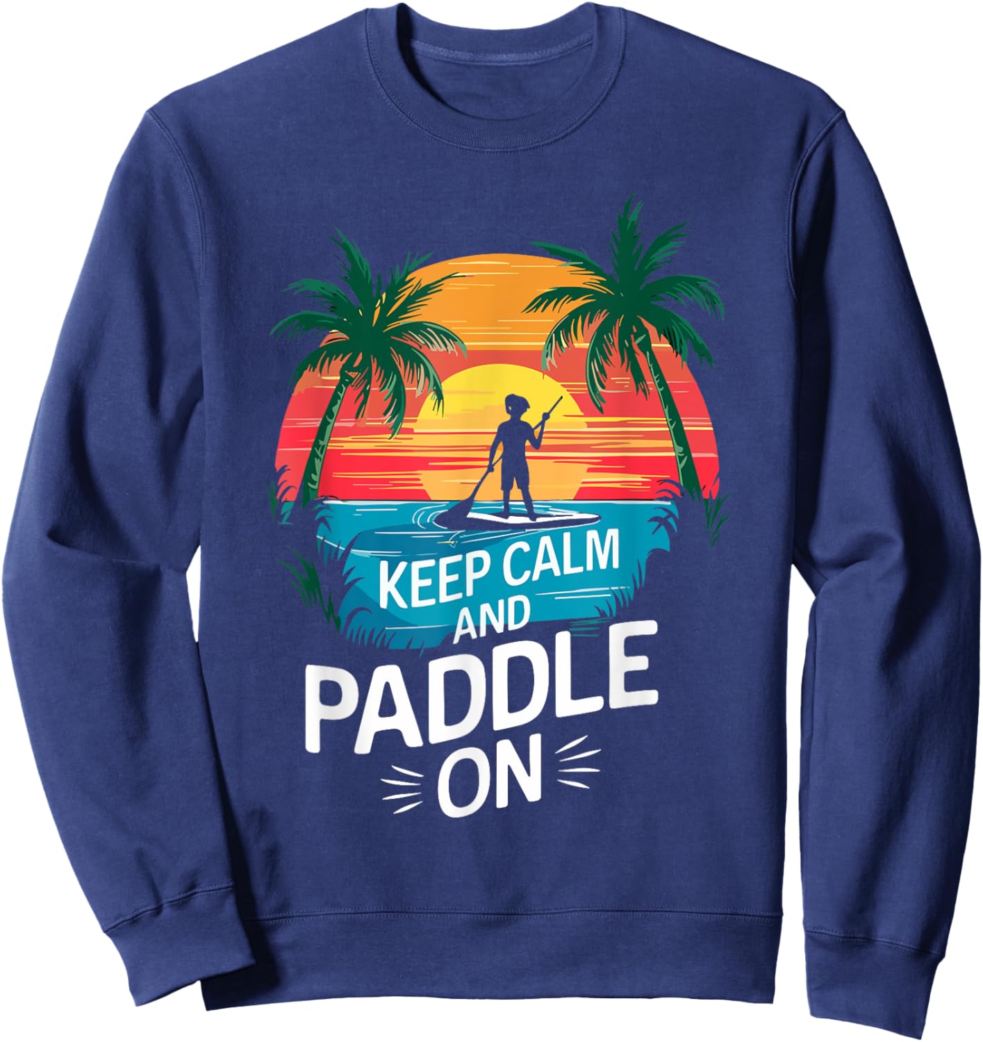 Keep Calm and Paddle On Funny Stand Paddleboarding Sweatshirt - Sweatshirt | Navy