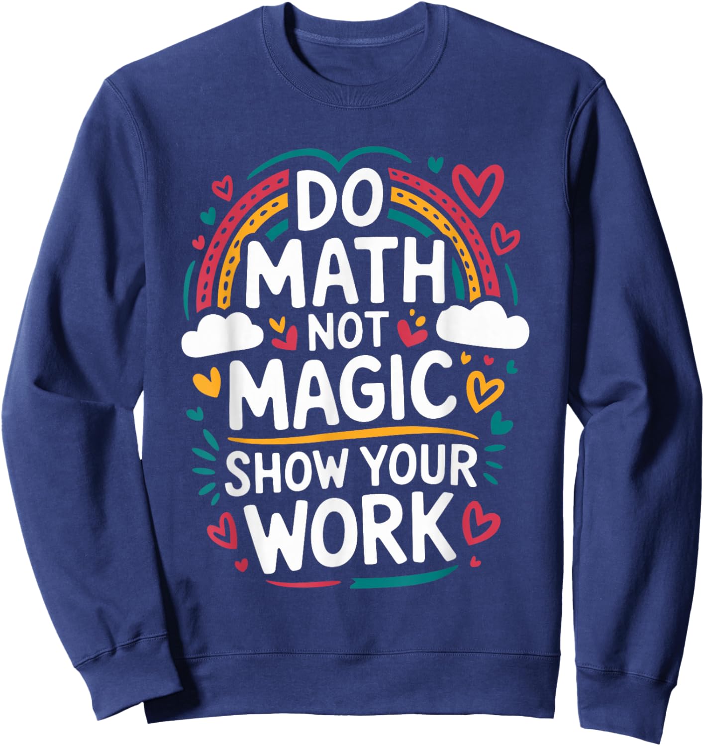 Do Math Not Magic Show Your Work, Mathematics Teacher Sweatshirt - Sweatshirt | Navy