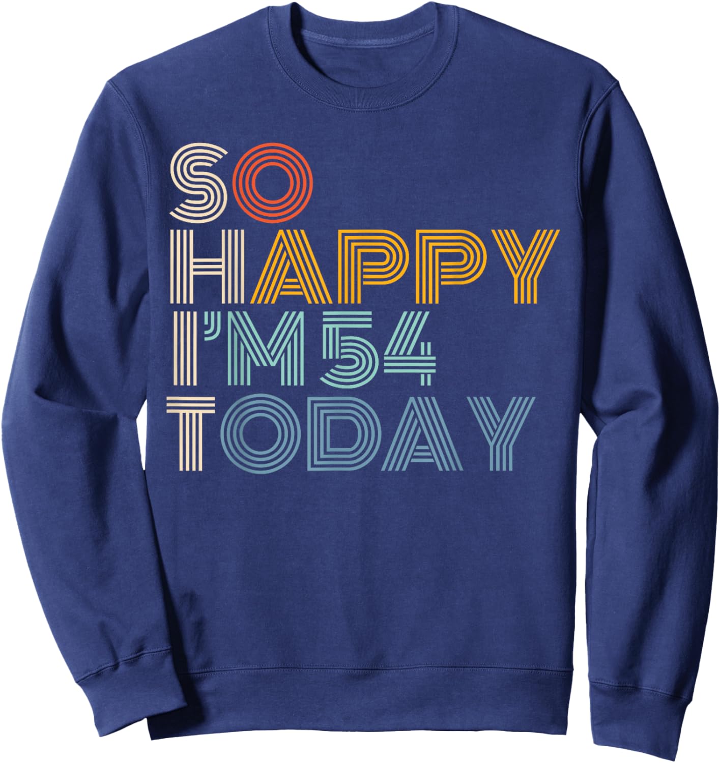 So Happy I'm 54 Today Retro Funny 54th Birthday Sarcastic Sweatshirt - Sweatshirt | Navy