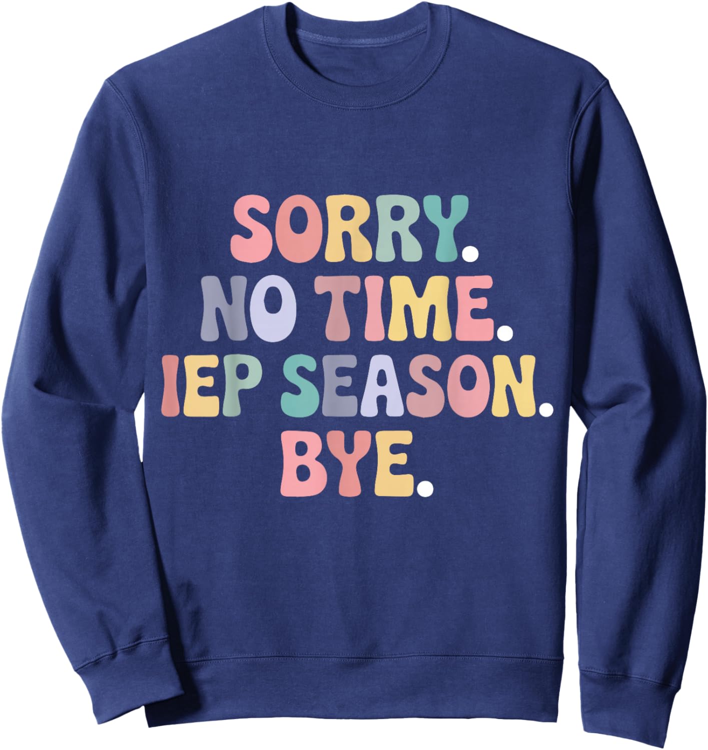 IEP Season Funny Special Education SPED Teacher Appreciation Sweatshirt - Sweatshirt | Navy