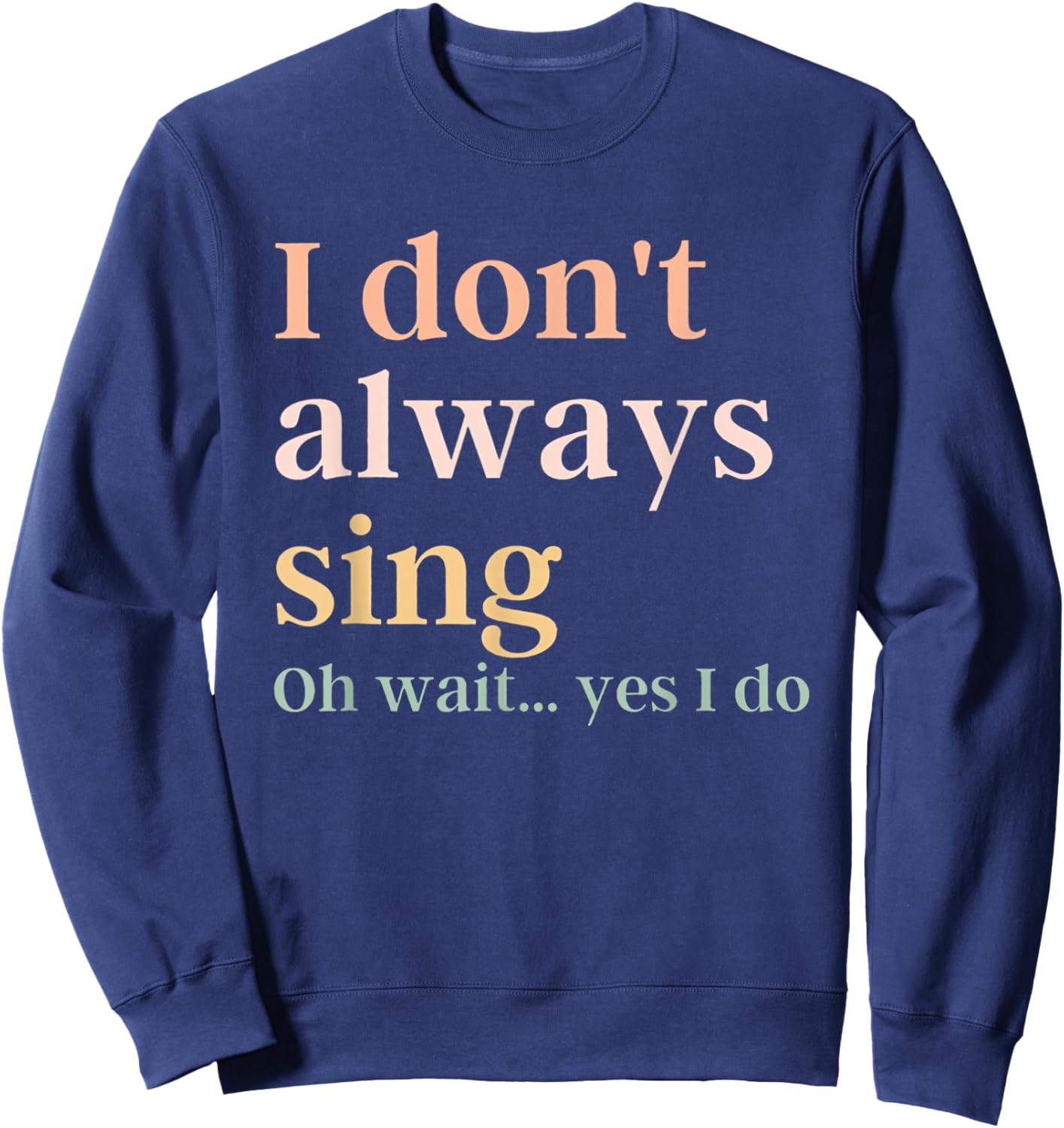 Women I Don't Always Sing Oh Wait Yes I Do Music Teacher Sweatshirt - Sweatshirt | Navy