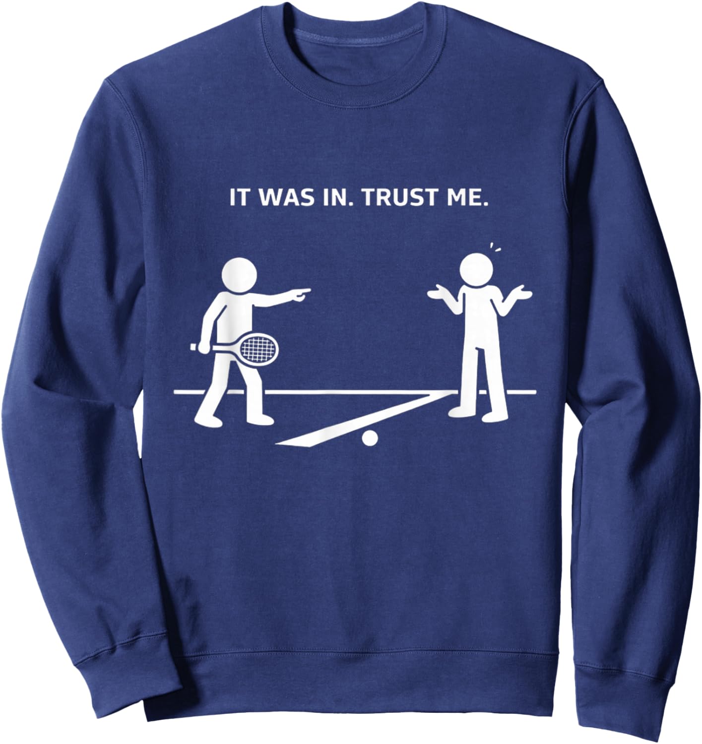 It was in Trust Me Funny Tennis Argument Sweatshirt - Sweatshirt | Navy