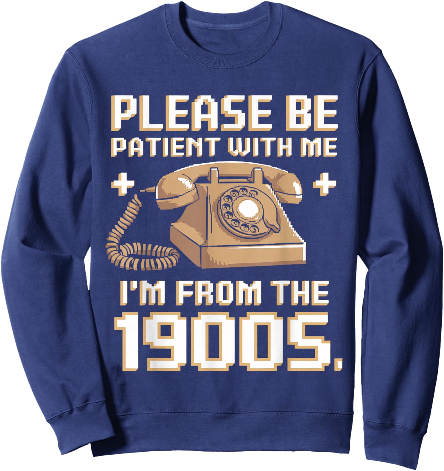 Please Be Patient With Me I'm From The 1900s Vintage Funny Sweatshirt - Sweatshirt | Navy