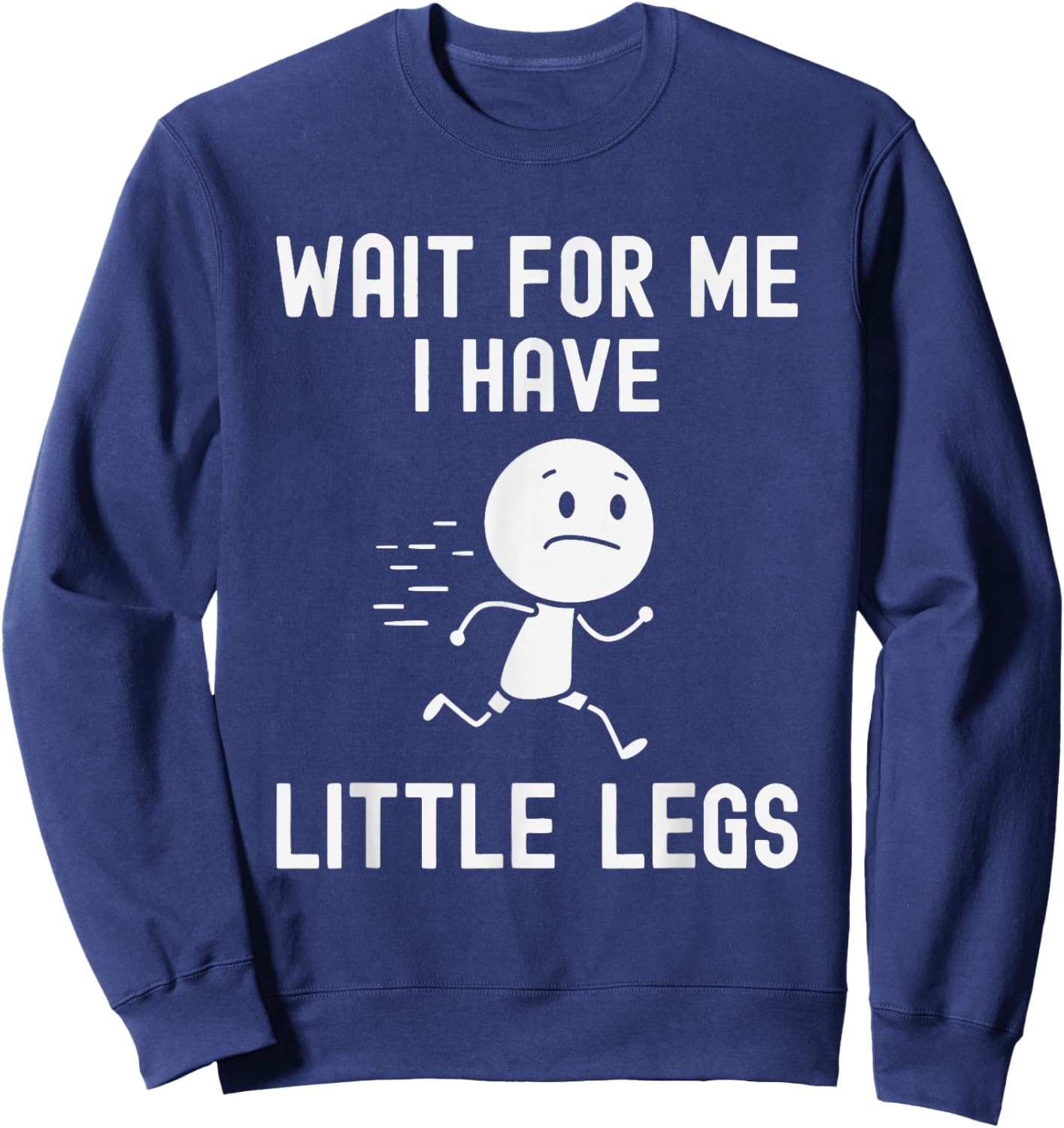Funny Short Legs Jokes Memes Wait for Me, I Have Little Legs Sweatshirt - Sweatshirt | Navy
