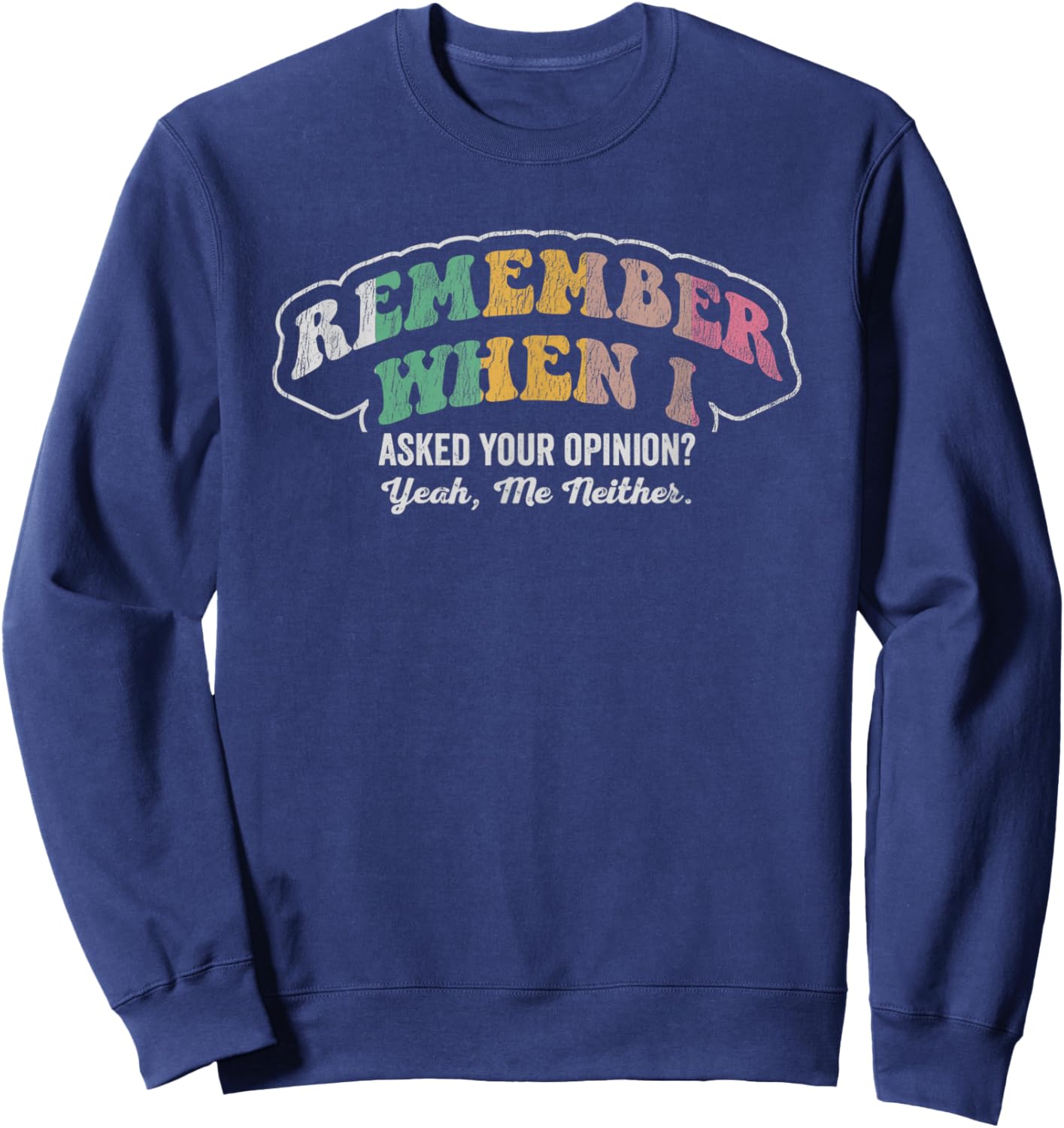 Remember When I Asked Your Opinion Yeah Sweatshirt - Sweatshirt | Navy