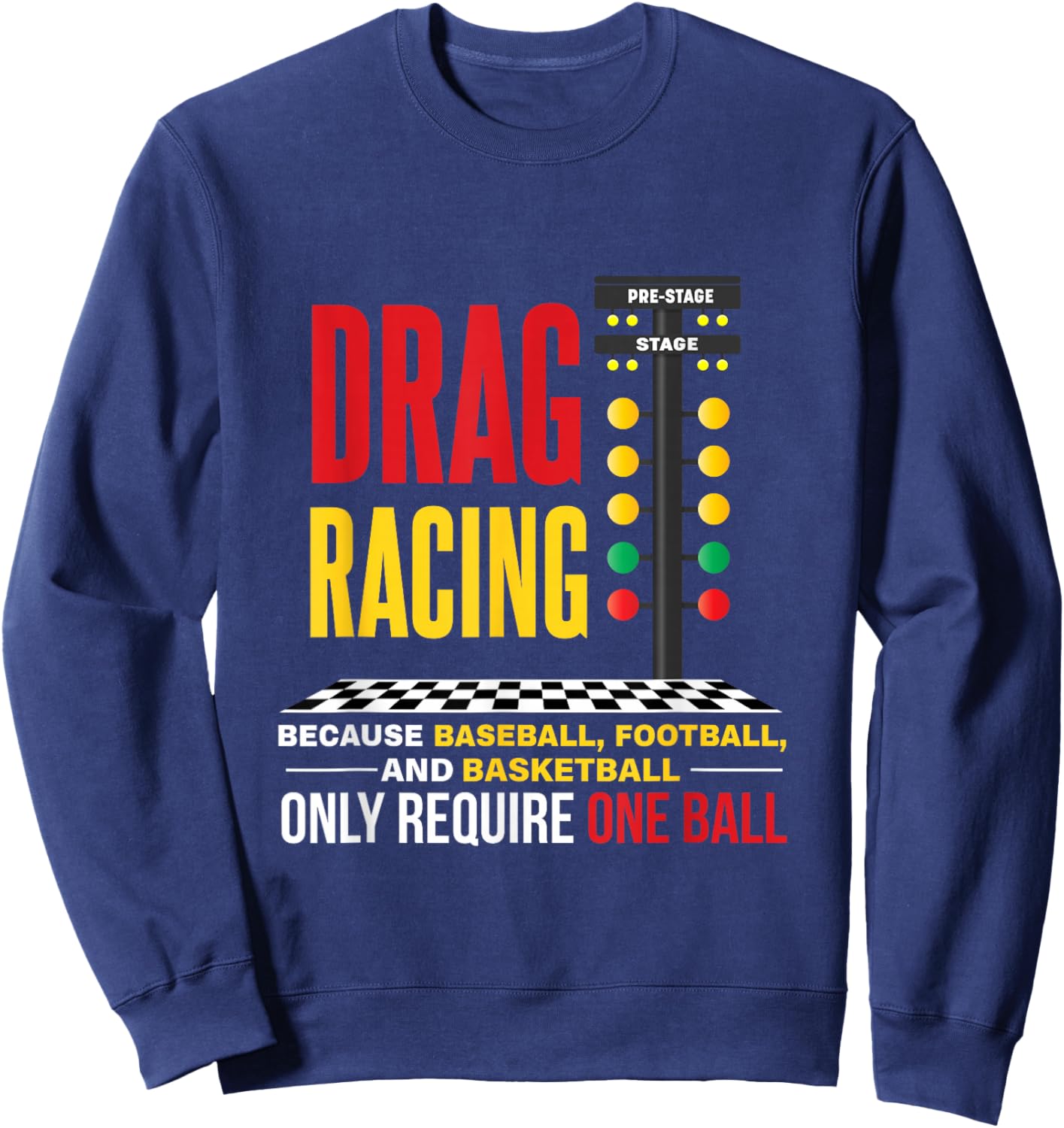 Drag Racing Because Baseball Football Only Required One Ball Sweatshirt - Sweatshirt | Navy