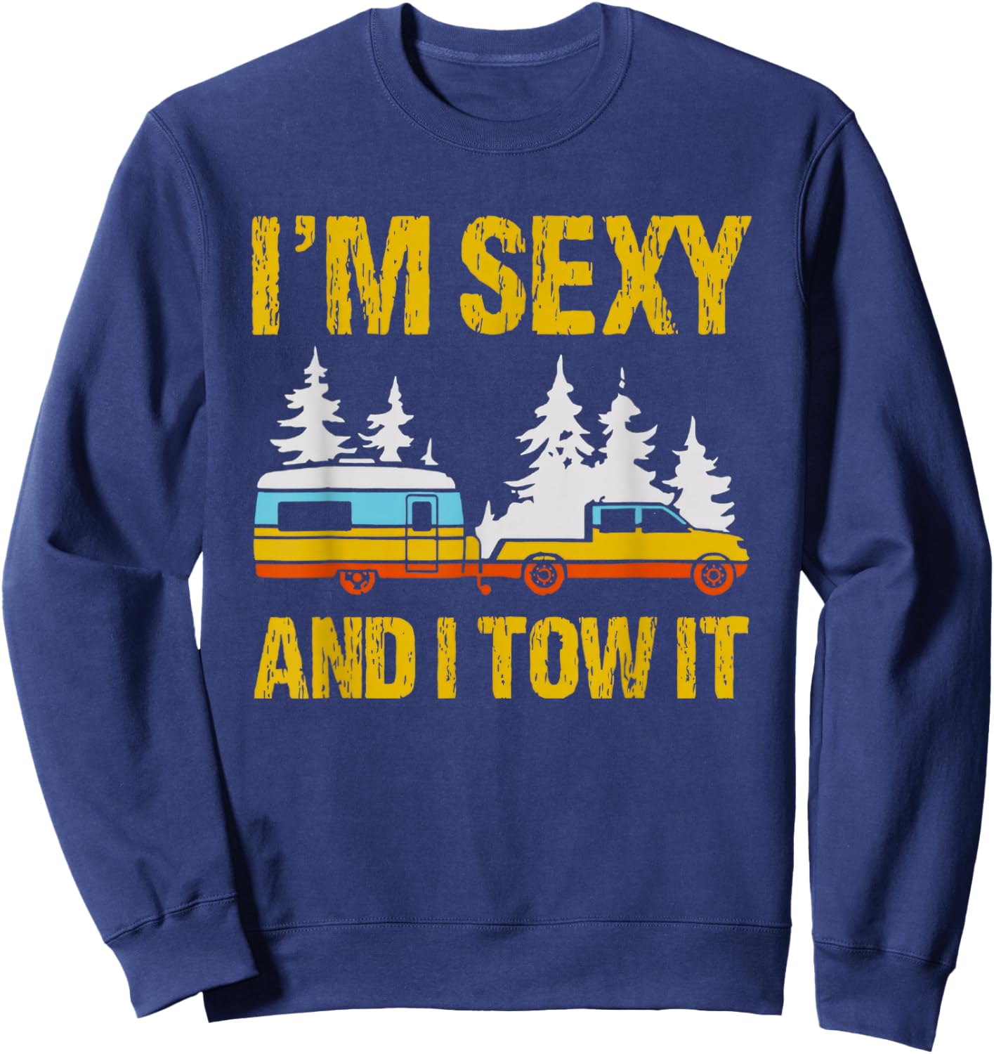I'm Sexy and I Tow it Camping Rv Camper Truck Joke Funny Sweatshirt - Sweatshirt | Navy